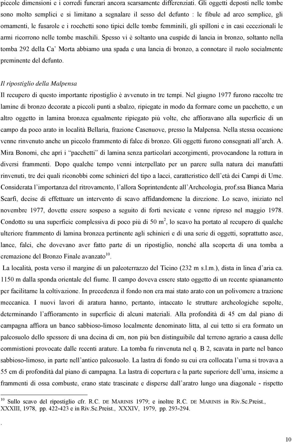 femminili, gli spilloni e in casi eccezionali le armi ricorrono nelle tombe maschili.