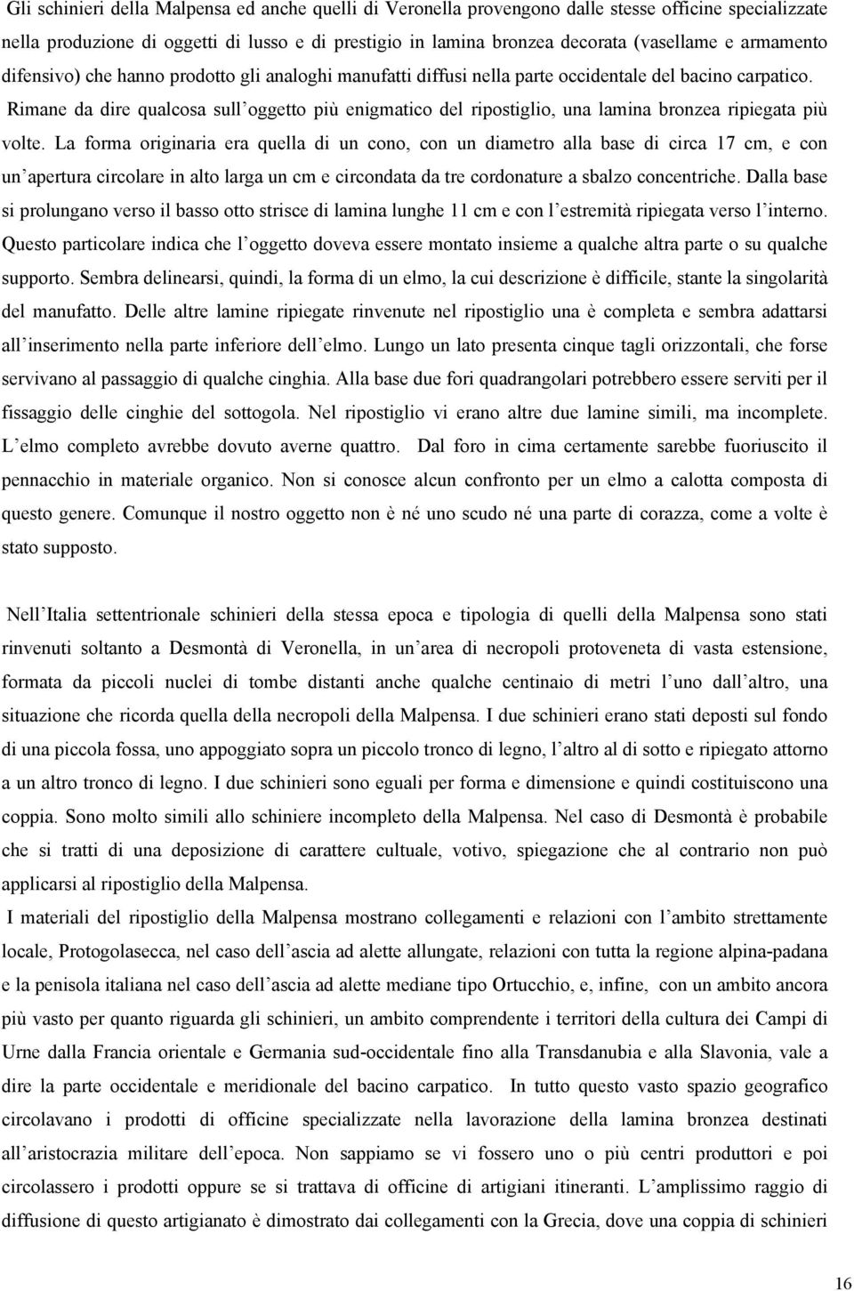 Rimane da dire qualcosa sull oggetto più enigmatico del ripostiglio, una lamina bronzea ripiegata più volte.