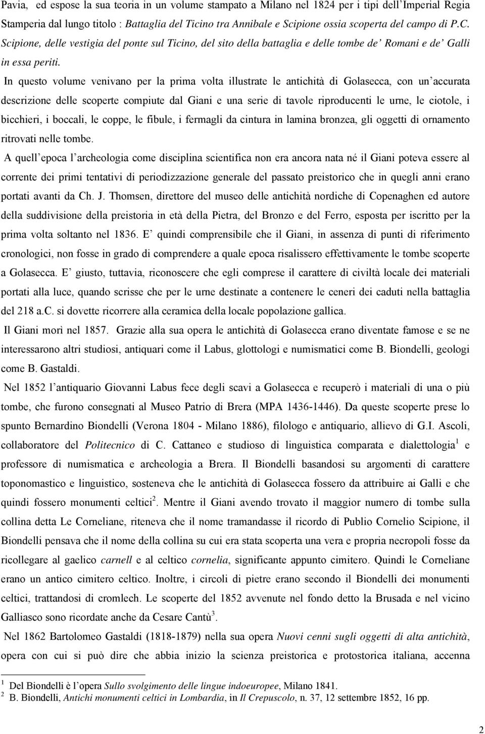 In questo volume venivano per la prima volta illustrate le antichità di Golasecca, con un accurata descrizione delle scoperte compiute dal Giani e una serie di tavole riproducenti le urne, le