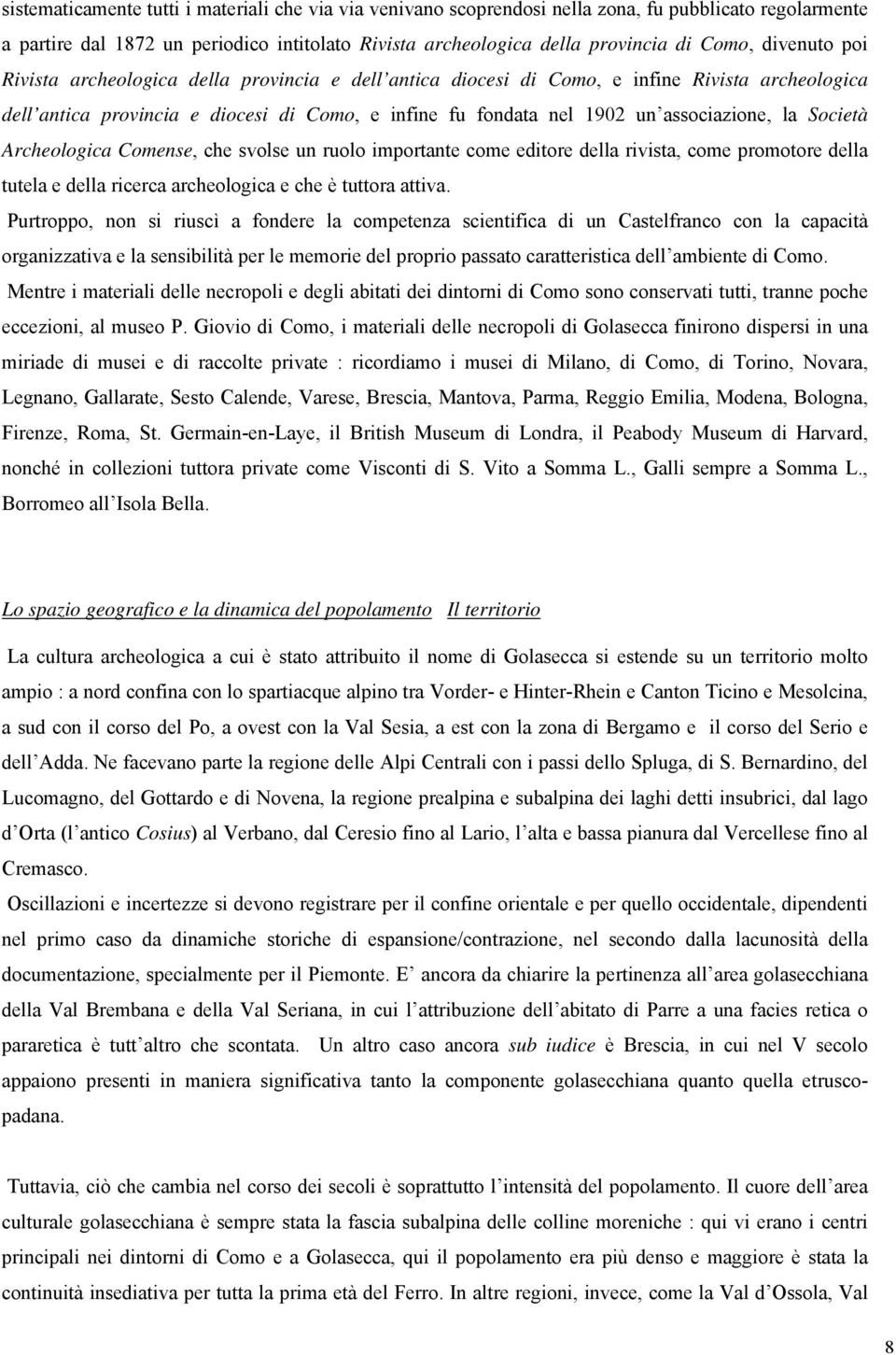 la Società Archeologica Comense, che svolse un ruolo importante come editore della rivista, come promotore della tutela e della ricerca archeologica e che è tuttora attiva.