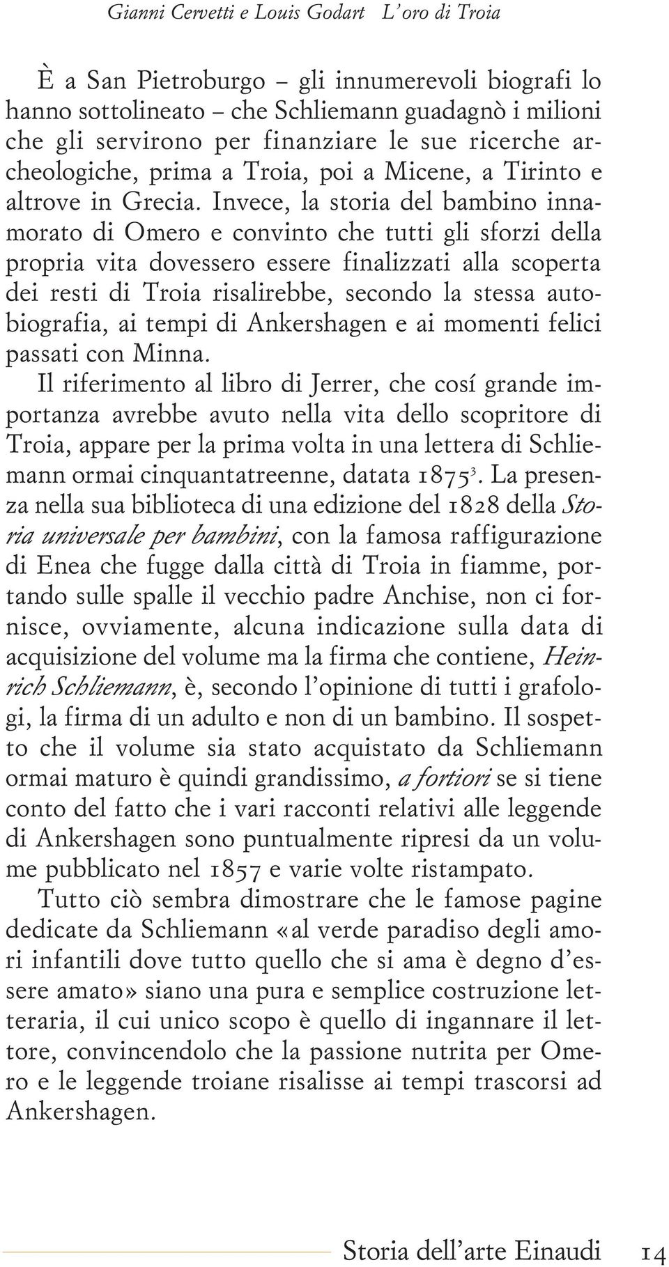 Invece, la storia del bambino innamorato di Omero e convinto che tutti gli sforzi della propria vita dovessero essere finalizzati alla scoperta dei resti di Troia risalirebbe, secondo la stessa