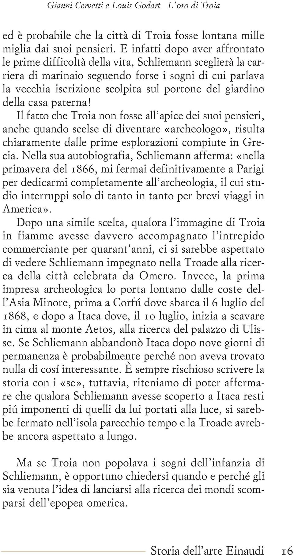 giardino della casa paterna! Il fatto che Troia non fosse all apice dei suoi pensieri, anche quando scelse di diventare «archeologo», risulta chiaramente dalle prime esplorazioni compiute in Grecia.