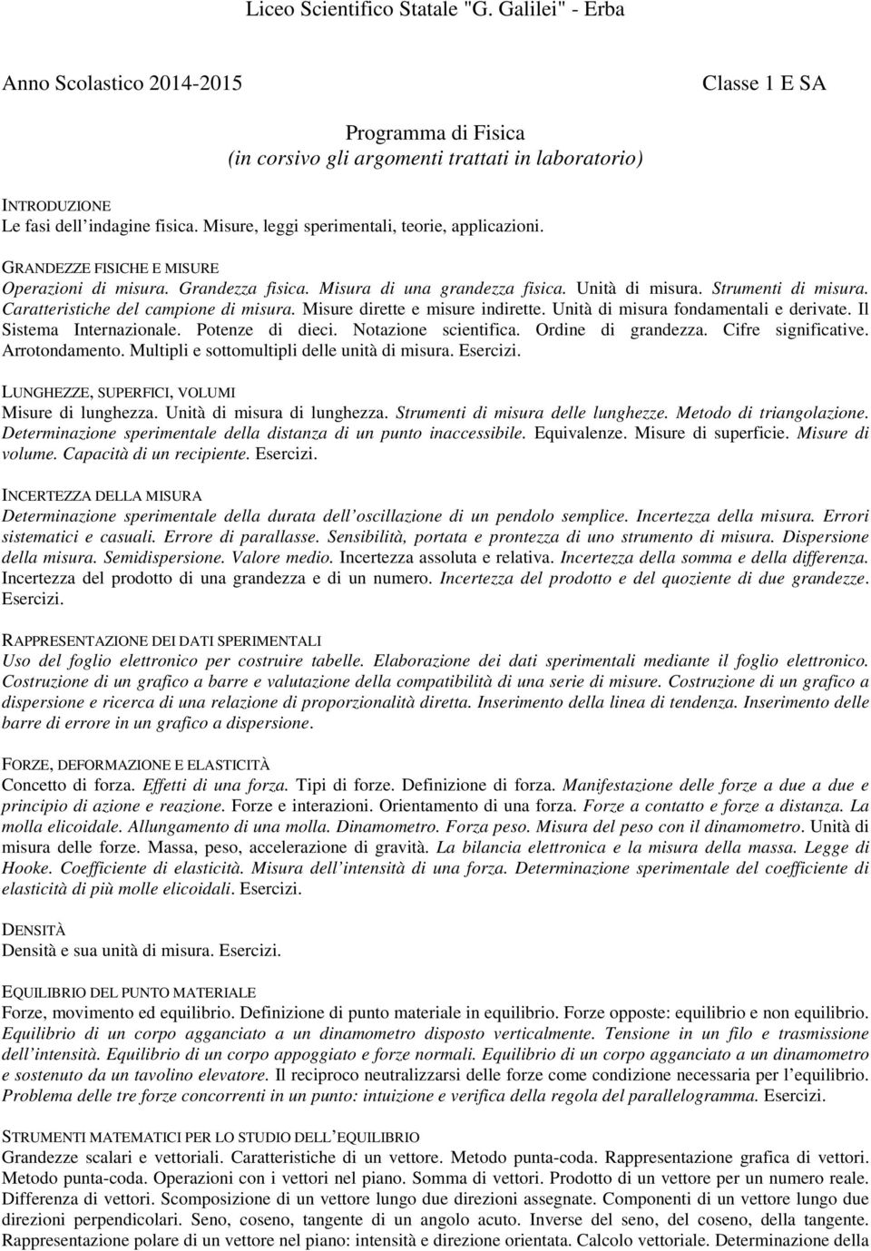 Caratteristiche del campione di misura. Misure dirette e misure indirette. Unità di misura fondamentali e derivate. Il Sistema Internazionale. Potenze di dieci. Notazione scientifica.