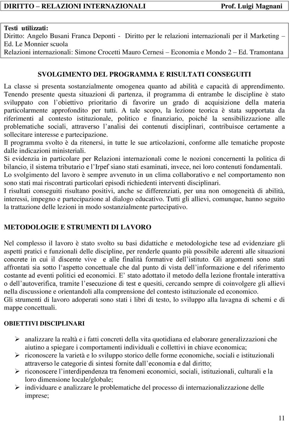 Tramontana SVOLGIMENTO DEL PROGRAMMA E RISULTATI CONSEGUITI La classe si presenta sostanzialmente omogenea quanto ad abilità e capacità di apprendimento.