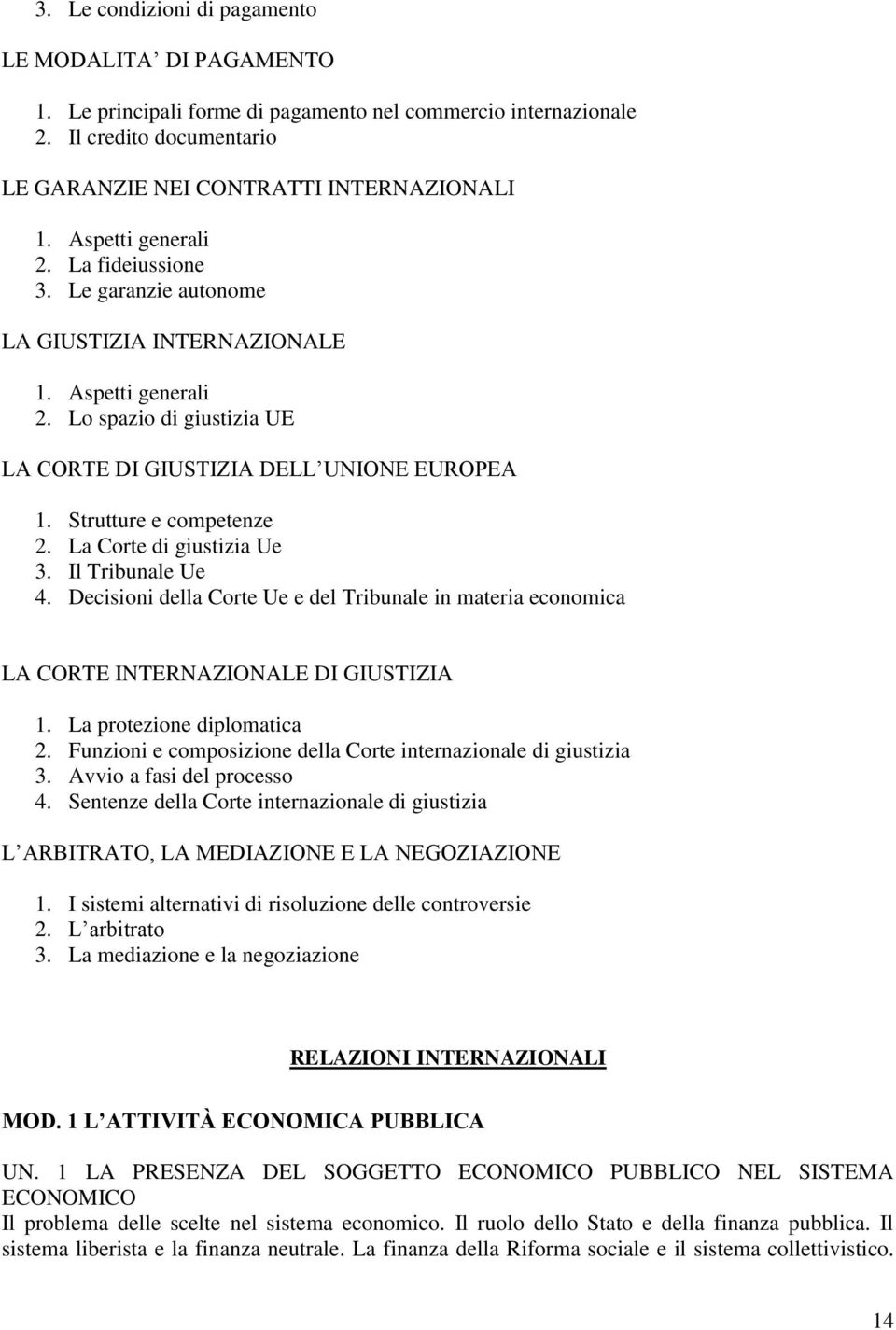 Strutture e competenze 2. La Corte di giustizia Ue 3. Il Tribunale Ue 4. Decisioni della Corte Ue e del Tribunale in materia economica LA CORTE INTERNAZIONALE DI GIUSTIZIA 1.