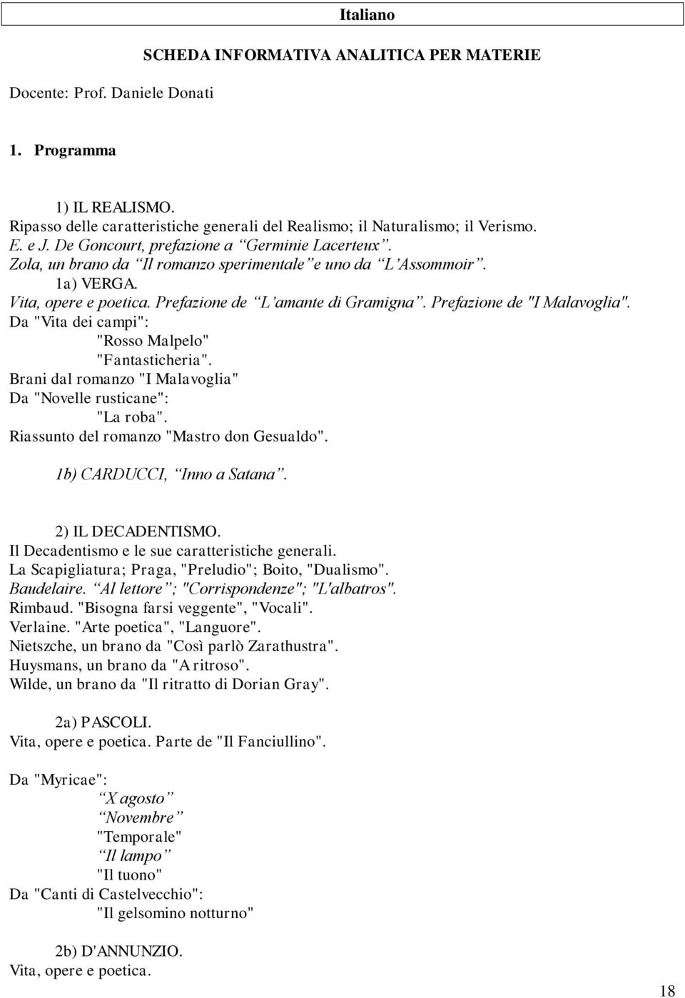 Prefazione de "I Malavoglia". Da "Vita dei campi": "Rosso Malpelo" "Fantasticheria". Brani dal romanzo "I Malavoglia" Da "Novelle rusticane": "La roba". Riassunto del romanzo "Mastro don Gesualdo".