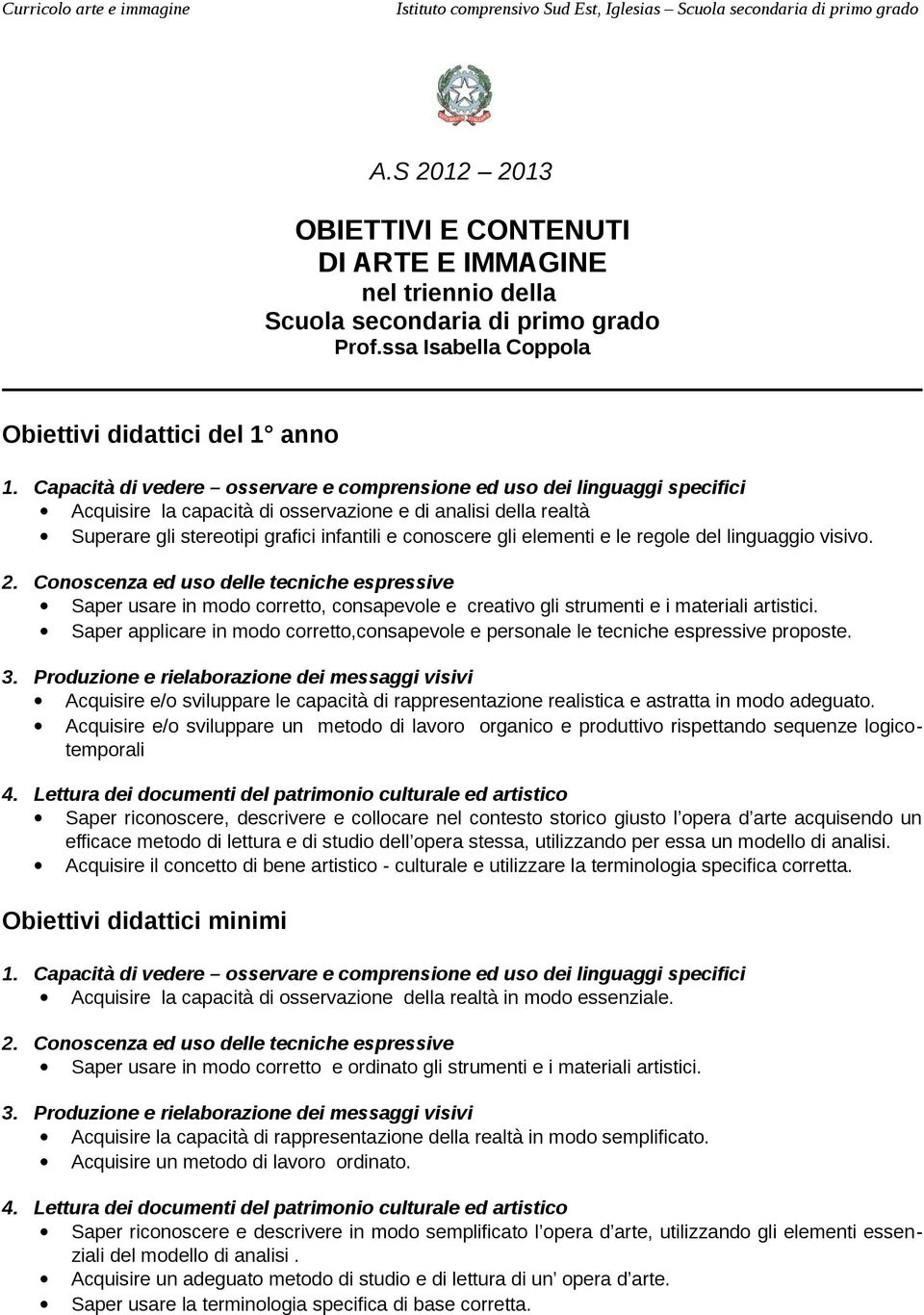 elementi e le regole del linguaggio visivo. Saper usare in modo corretto, consapevole e creativo gli strumenti e i materiali artistici.