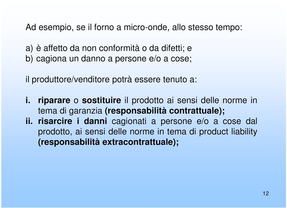 riparare o sostituire il prodotto ai sensi delle norme in tema di garanzia (responsabilità contrattuale); ii.