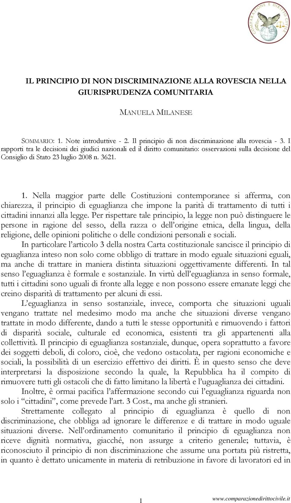 Nella maggior parte delle Costituzioni contemporanee si afferma, con chiarezza, il principio di eguaglianza che impone la parità di trattamento di tutti i cittadini innanzi alla legge.