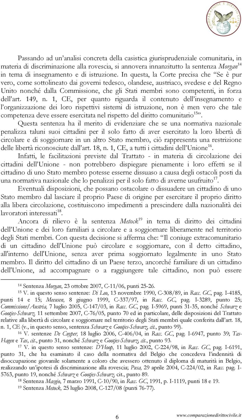 In questa, la Corte precisa che Se è pur vero, come sottolineato dai governi tedesco, olandese, austriaco, svedese e del Regno Unito nonché dalla Commissione, che gli Stati membri sono competenti, in