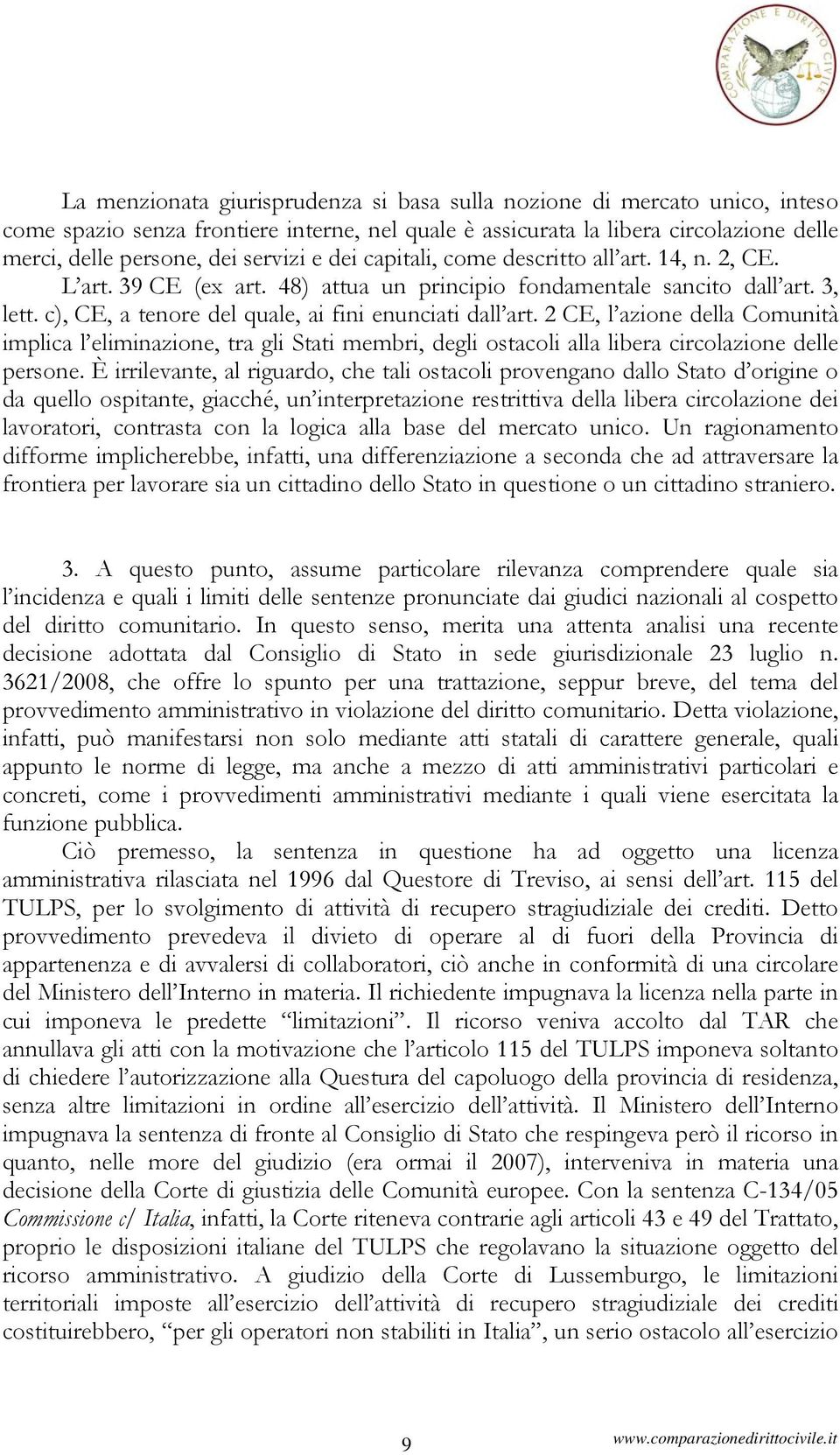 2 CE, l azione della Comunità implica l eliminazione, tra gli Stati membri, degli ostacoli alla libera circolazione delle persone.