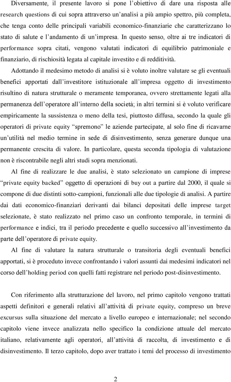 In questo senso, oltre ai tre indicatori di performance sopra citati, vengono valutati indicatori di equilibrio patrimoniale e finanziario, di rischiosità legata al capitale investito e di