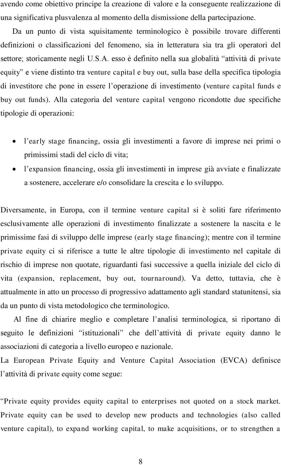 S.A. esso è definito nella sua globalità attività di private equity e viene distinto tra venture capital e buy out, sulla base della specifica tipologia di investitore che pone in essere l operazione