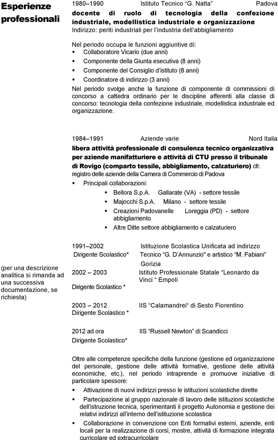 le funzioni aggiuntive di: Collaboratore Vicario (due anni) Componente della Giunta esecutiva (8 anni) Componente del Consiglio d istituto (8 anni) Coordinatore di indirizzo (3 anni) Nel periodo