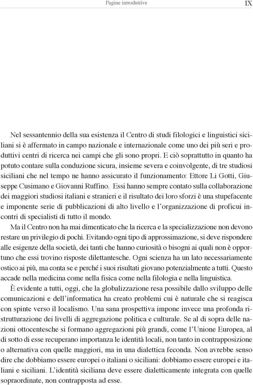 E ciò soprattutto in quanto ha potuto contare sulla conduzione sicura, insieme severa e coinvolgente, di tre studiosi siciliani che nel tempo ne hanno assicurato il funzionamento: Ettore Li Gotti,