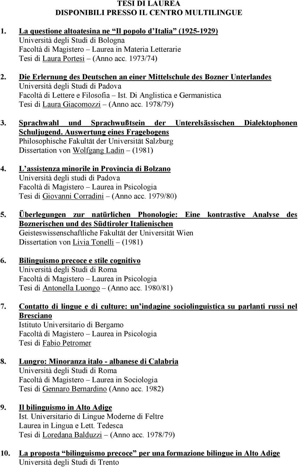 Di Anglistica e Germanistica Tesi di Laura Giacomozzi (Anno acc. 1978/79) 3. Sprachwahl und Sprachwußtsein der Unterelsässischen Dialektophonen Schuljugend.