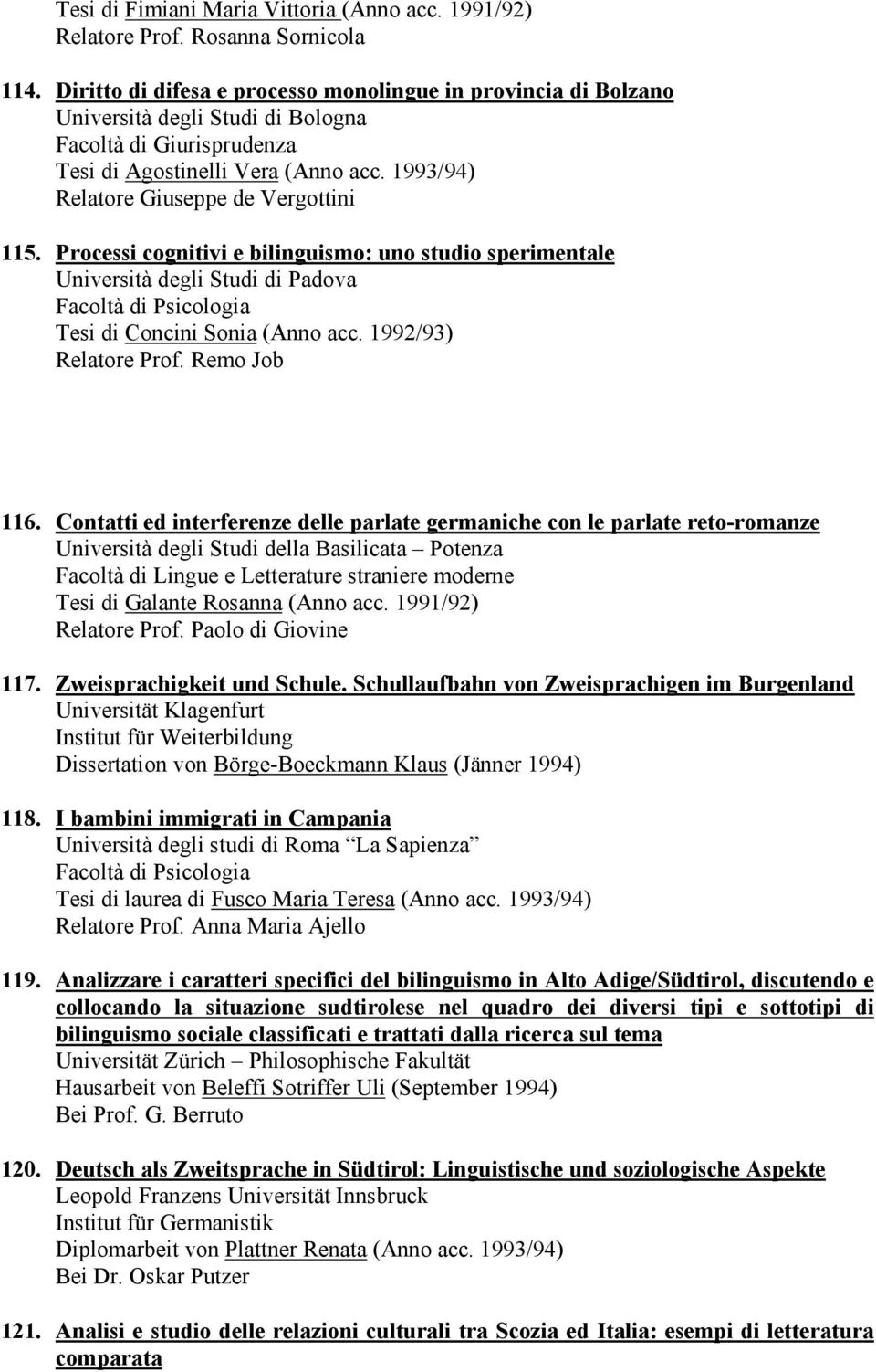 Processi cognitivi e bilinguismo: uno studio sperimentale Università degli Studi di Padova Facoltà di Psicologia Tesi di Concini Sonia (Anno acc. 1992/93) Relatore Prof. Remo Job 116.