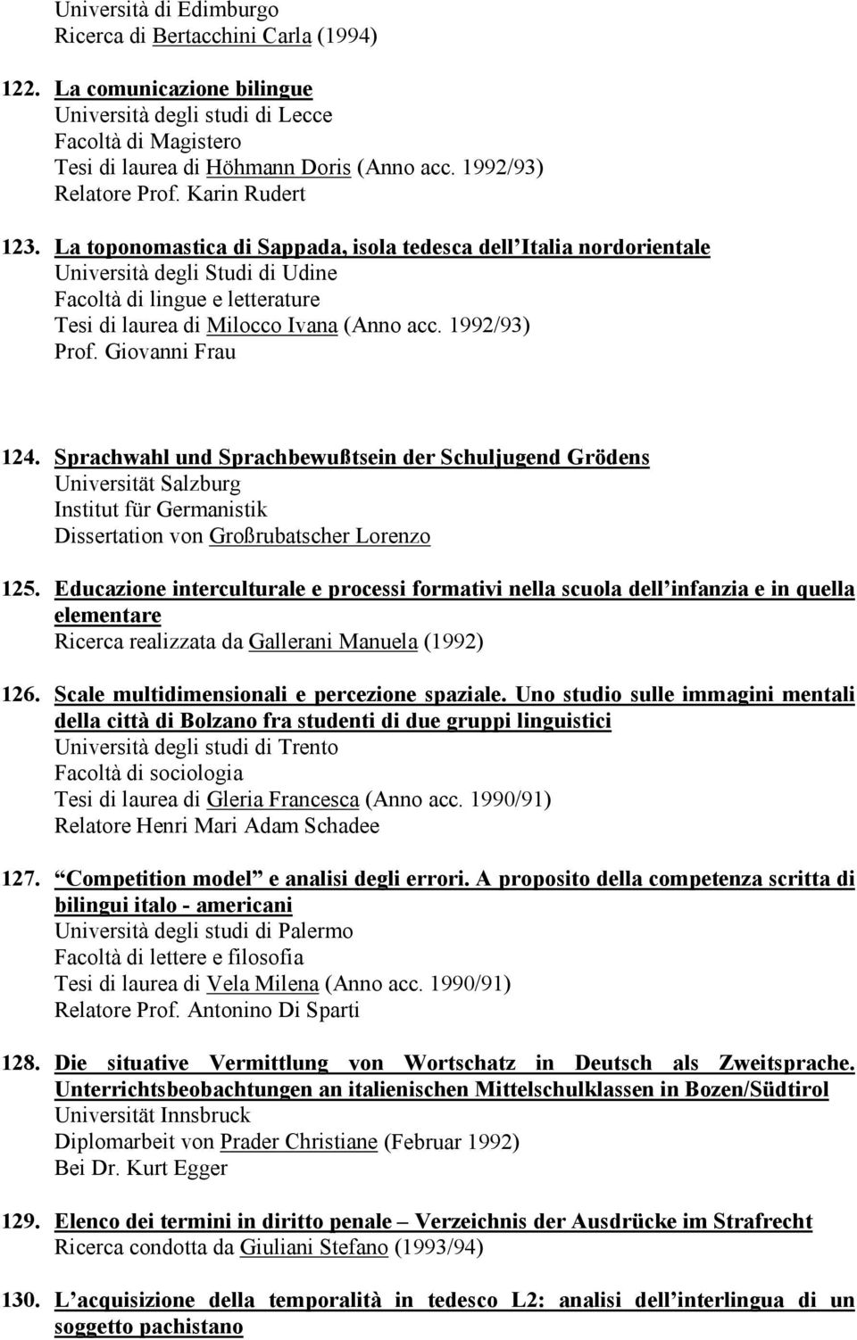 La toponomastica di Sappada, isola tedesca dell Italia nordorientale Università degli Studi di Udine Facoltà di lingue e letterature Tesi di laurea di Milocco Ivana (Anno acc. 1992/93) Prof.