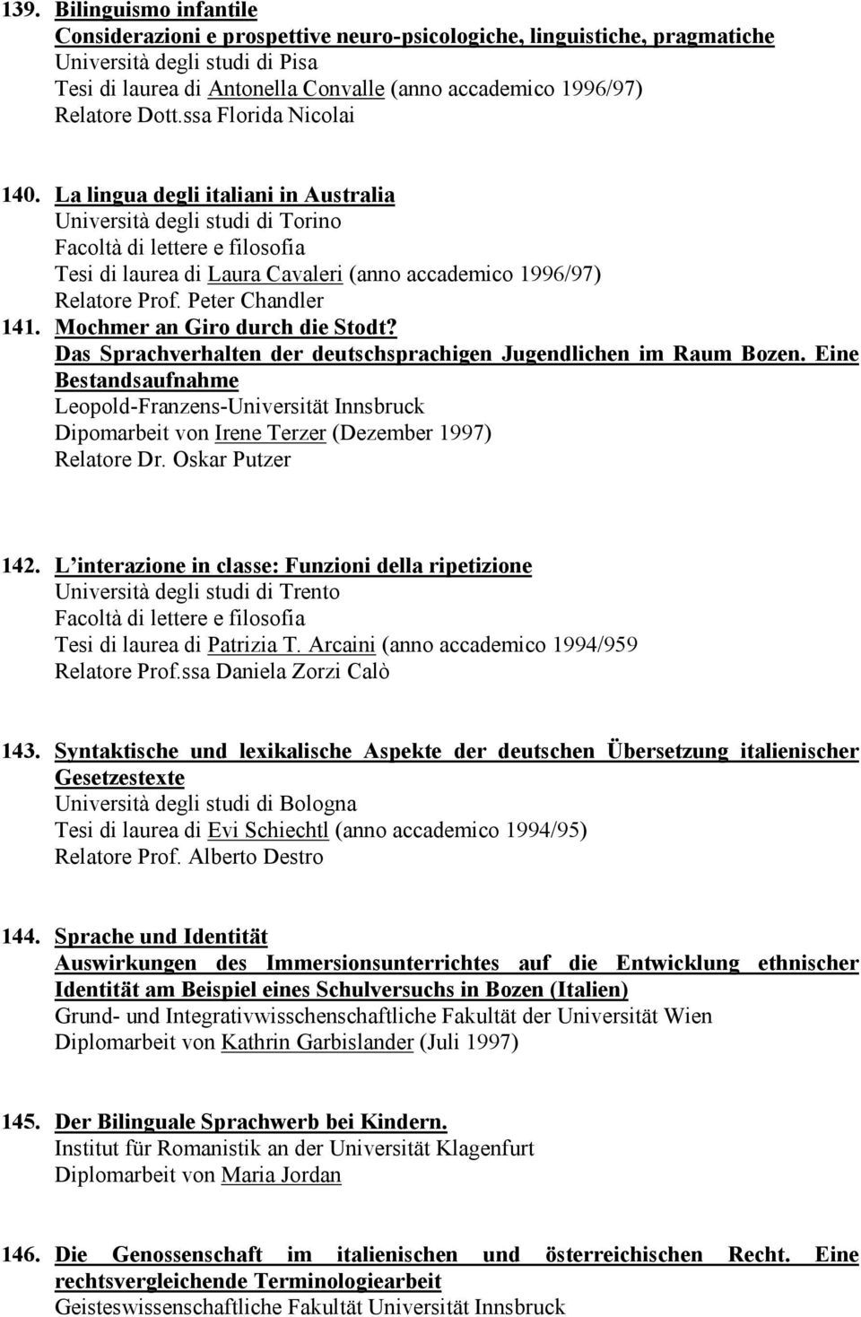 La lingua degli italiani in Australia Università degli studi di Torino Facoltà di lettere e filosofia Tesi di laurea di Laura Cavaleri (anno accademico 1996/97) Relatore Prof. Peter Chandler 141.