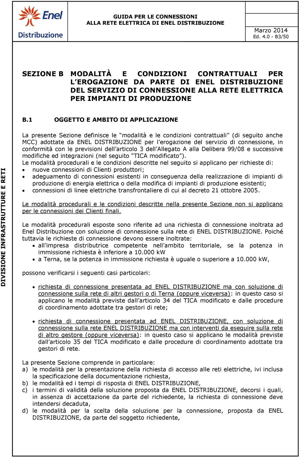 connessione, in conformità con le previsioni dell articolo 3 dell Allegato A alla Delibera 99/08 e successive modifiche ed integrazioni (nel seguito TICA modificato ).