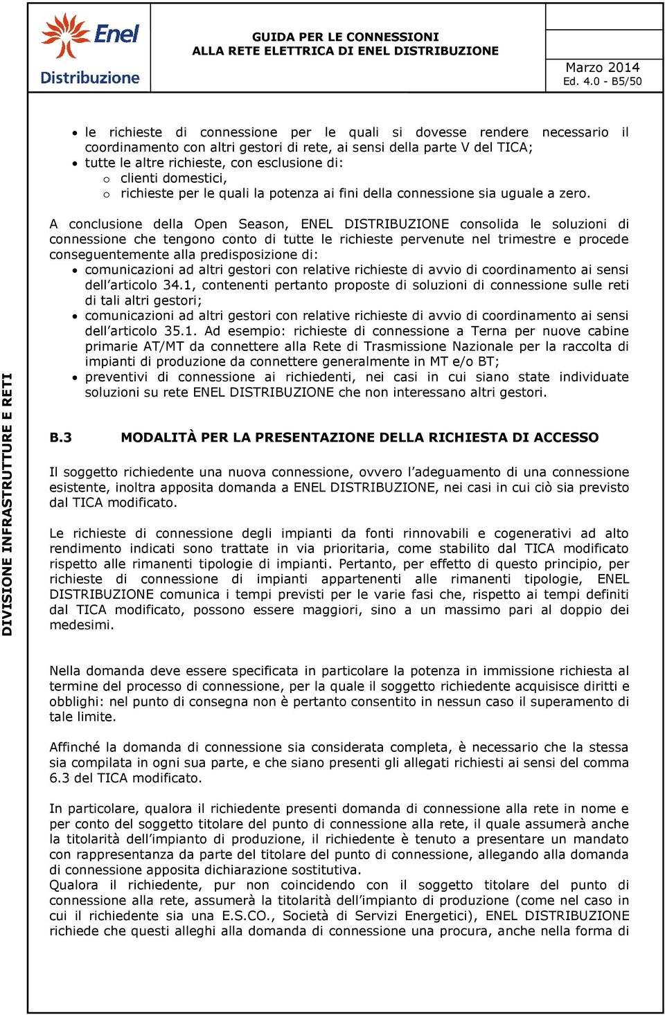 di: o clienti domestici, o richieste per le quali la potenza ai fini della connessione sia uguale a zero.