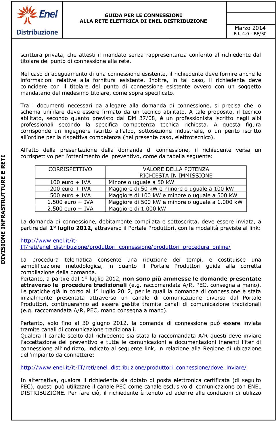 Inoltre, in tal caso, il richiedente deve coincidere con il titolare del punto di connessione esistente ovvero con un soggetto mandatario del medesimo titolare, come sopra specificato.