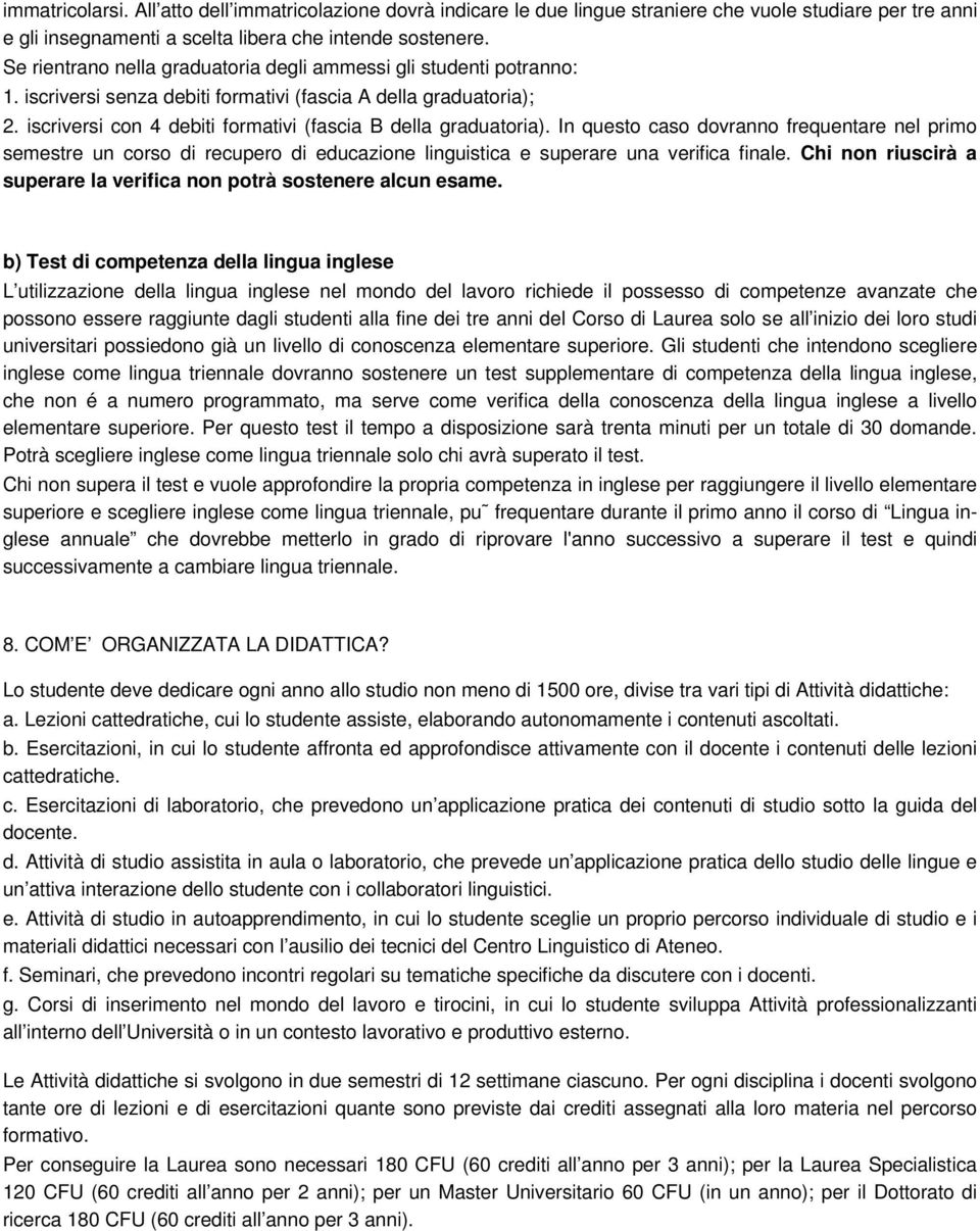 iscriversi con 4 debiti formativi (fascia B della graduatoria). In questo caso dovranno frequentare nel primo semestre un corso di recupero di educazione linguistica e superare una verifica finale.