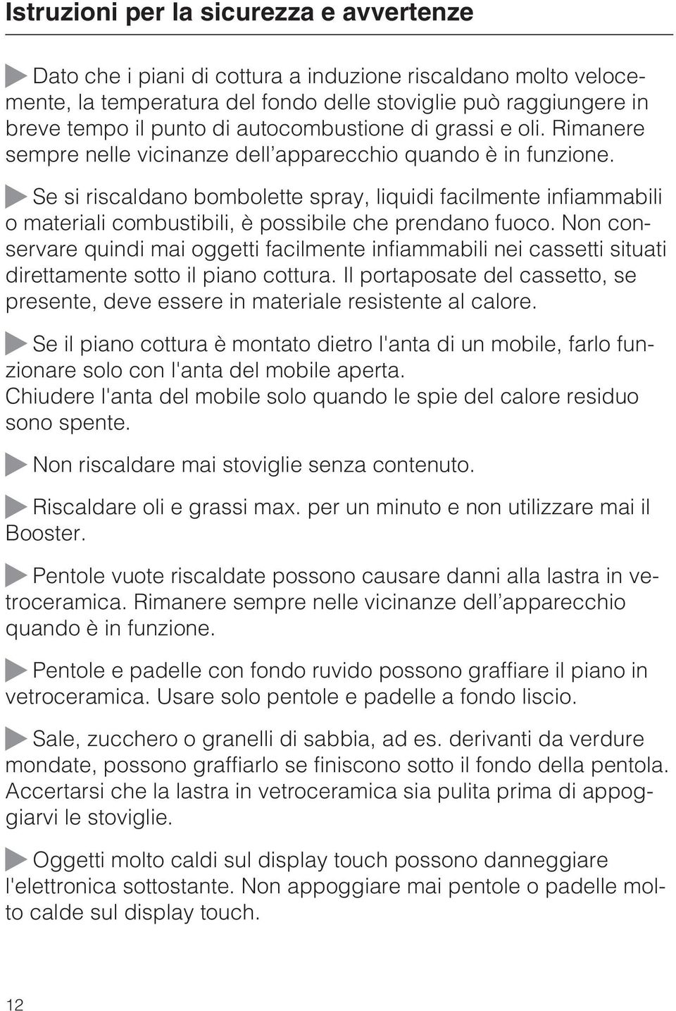 Se si riscaldano bombolette spray, liquidi facilmente infiammabili o materiali combustibili, è possibile che prendano fuoco.