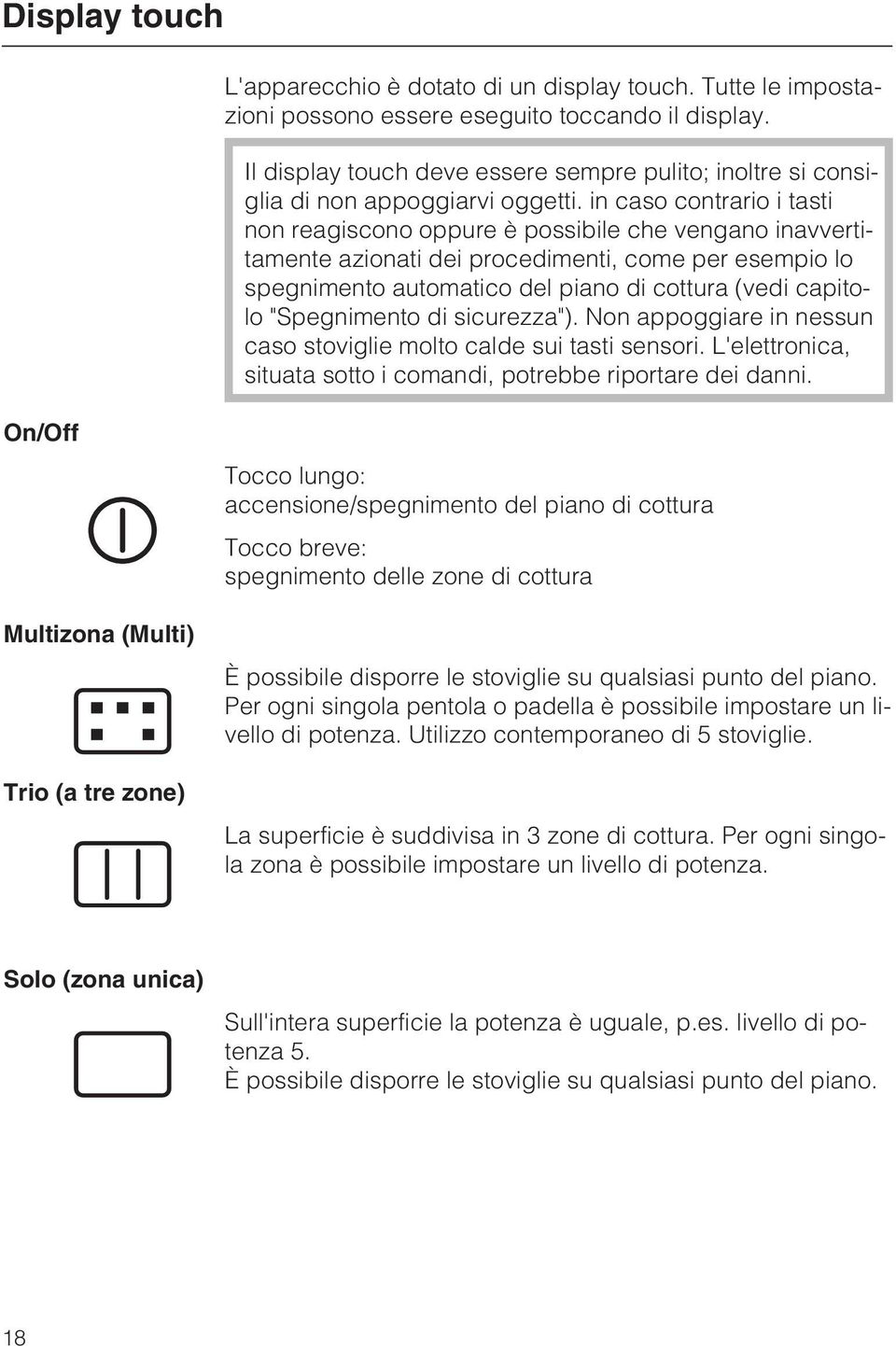 in caso contrario i tasti non reagiscono oppure è possibile che vengano inavvertitamente azionati dei procedimenti, come per esempio lo spegnimento automatico del piano di cottura (vedi capitolo