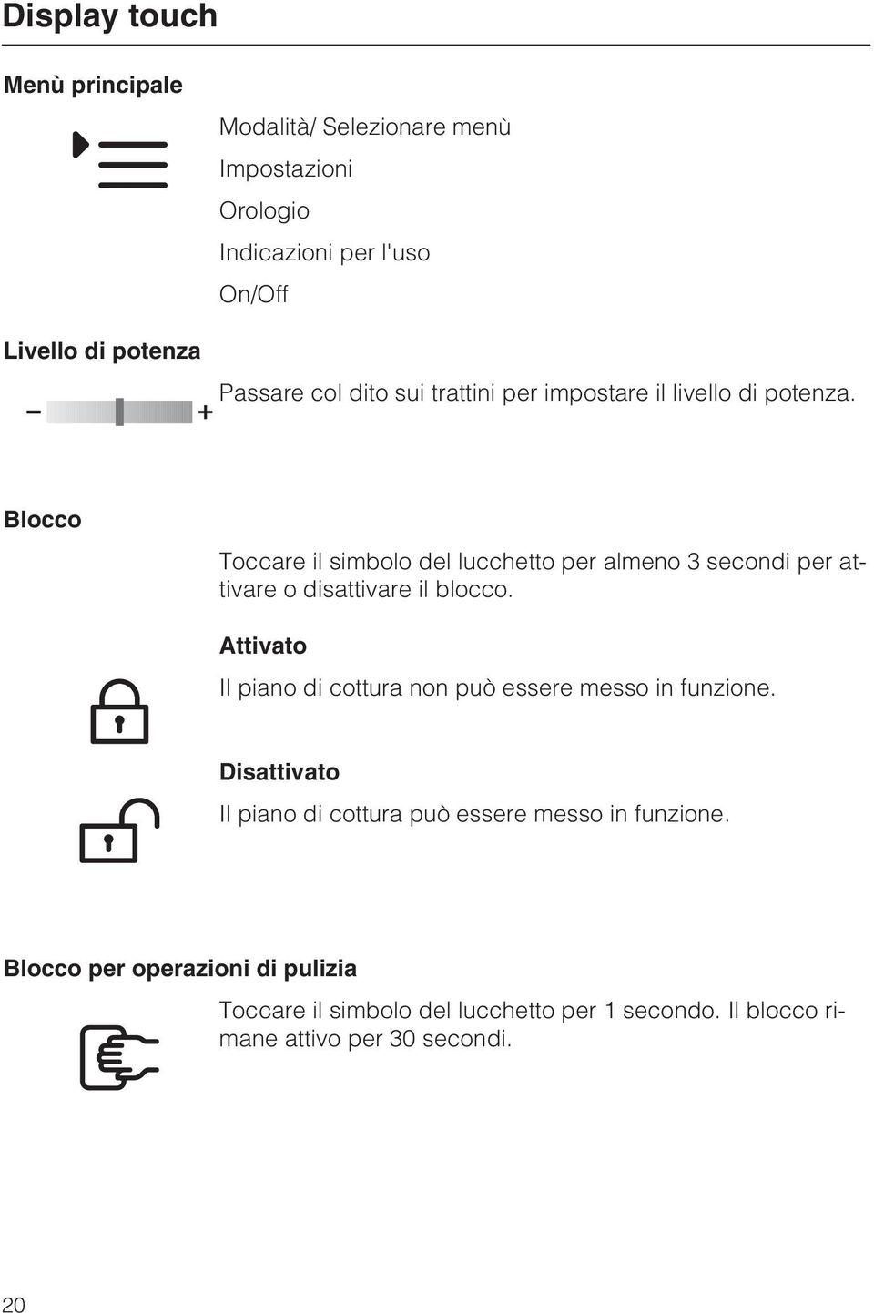 Blocco Toccare il simbolo del lucchetto per almeno 3 secondi per attivare o disattivare il blocco.