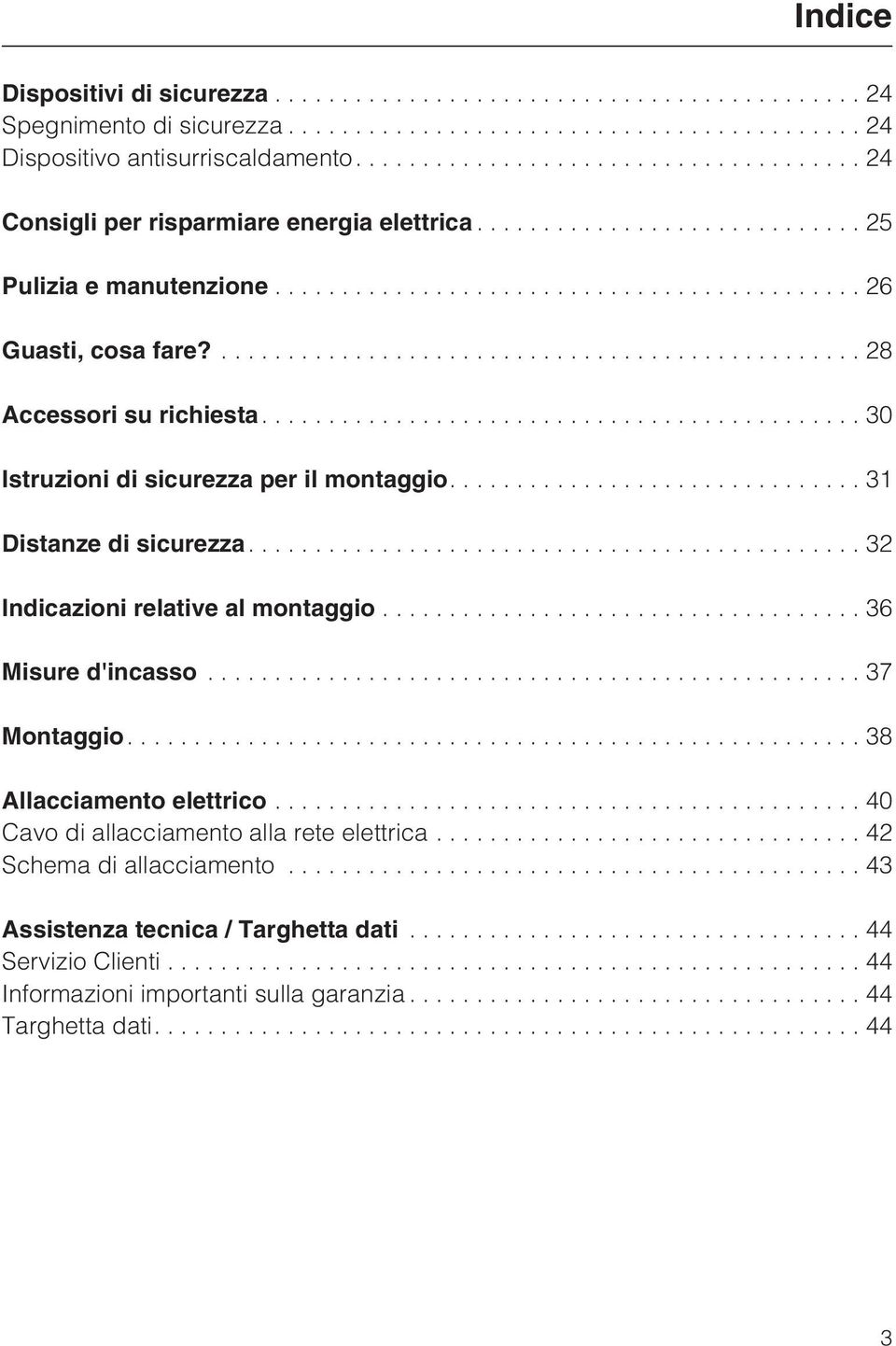 ...32 Indicazioni relative al montaggio...36 Misure d'incasso...37 Montaggio....38 Allacciamento elettrico...40 Cavo di allacciamento alla rete elettrica.