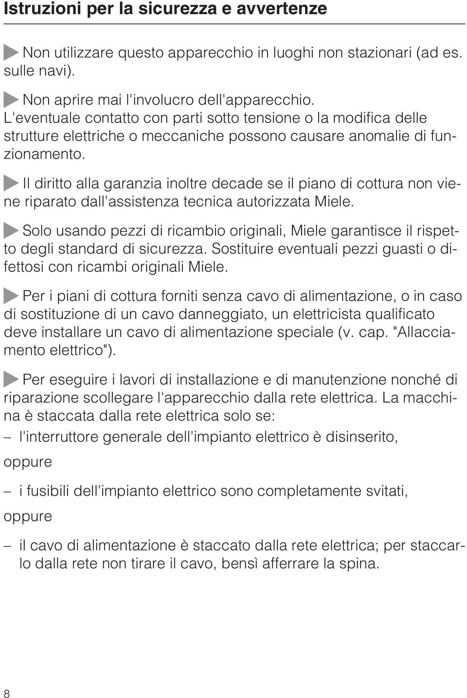 Il diritto alla garanzia inoltre decade se il piano di cottura non viene riparato dall'assistenza tecnica autorizzata Miele.