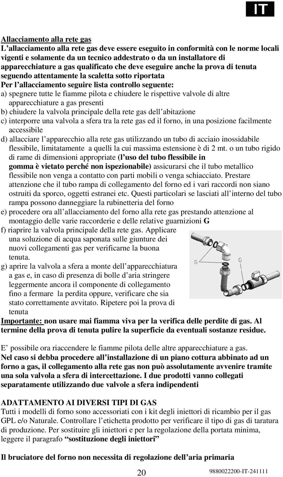 chiudere le rispettive valvole di altre apparecchiature a gas presenti b) chiudere la valvola principale della rete gas dell abitazione c) interporre una valvola a sfera tra la rete gas ed il forno,