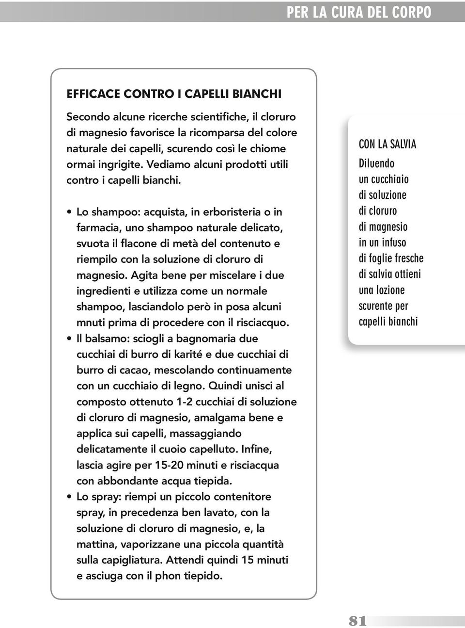 Lo shampoo: acquista, in erboristeria o in farmacia, uno shampoo naturale delicato, svuota il flacone di metà del contenuto e riempilo con la soluzione di cloruro di magnesio.