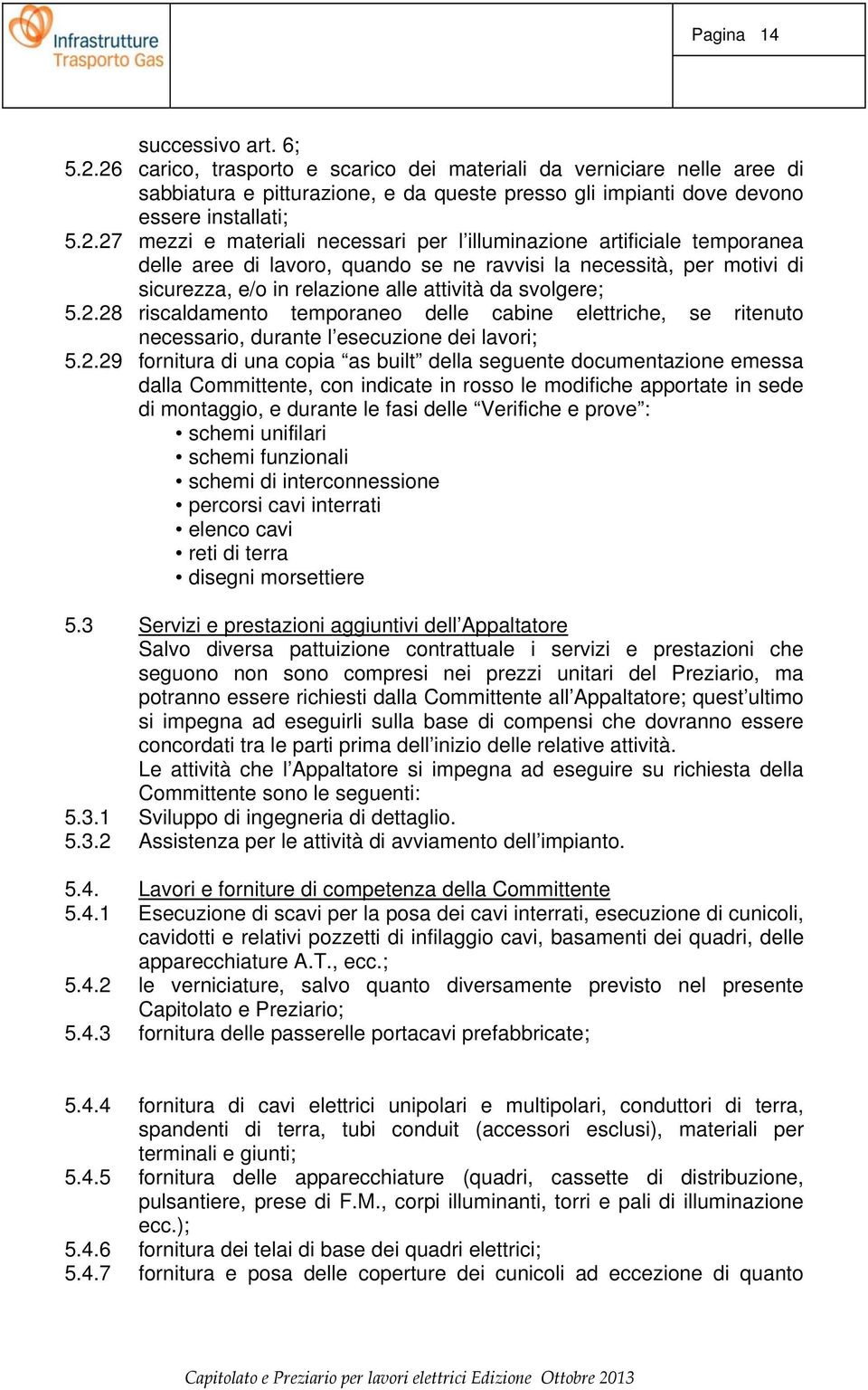 per l illuminazione artificiale temporanea delle aree di lavoro, quando se ne ravvisi la necessità, per motivi di sicurezza, e/o in relazione alle attività da svolgere; 5.2.