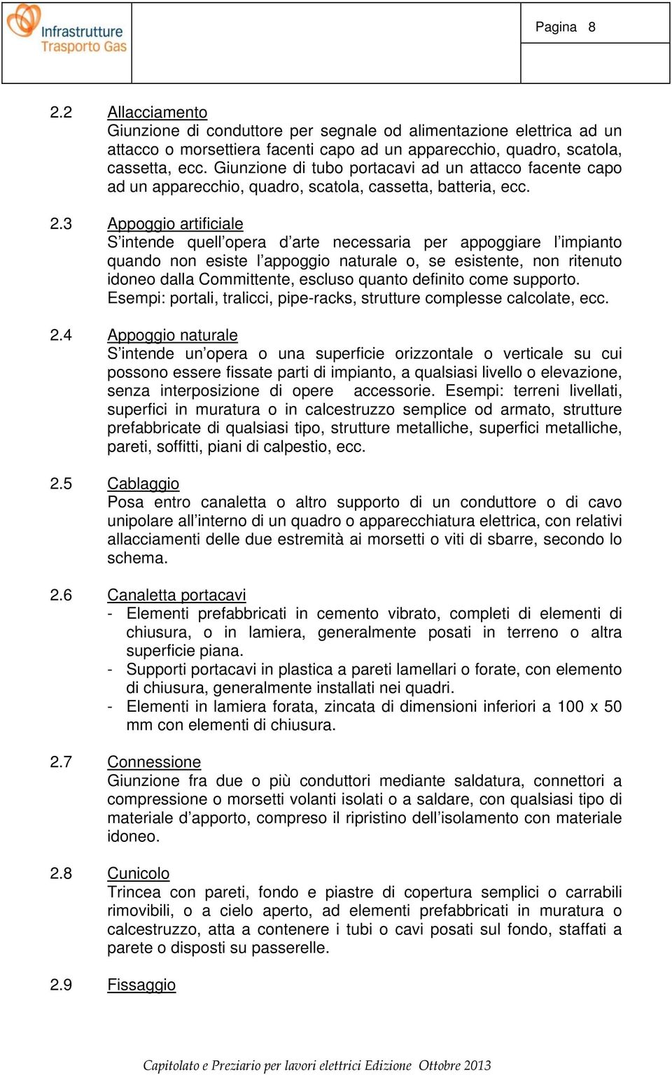 3 Appoggio artificiale S intende quell opera d arte necessaria per appoggiare l impianto quando non esiste l appoggio naturale o, se esistente, non ritenuto idoneo dalla Committente, escluso quanto