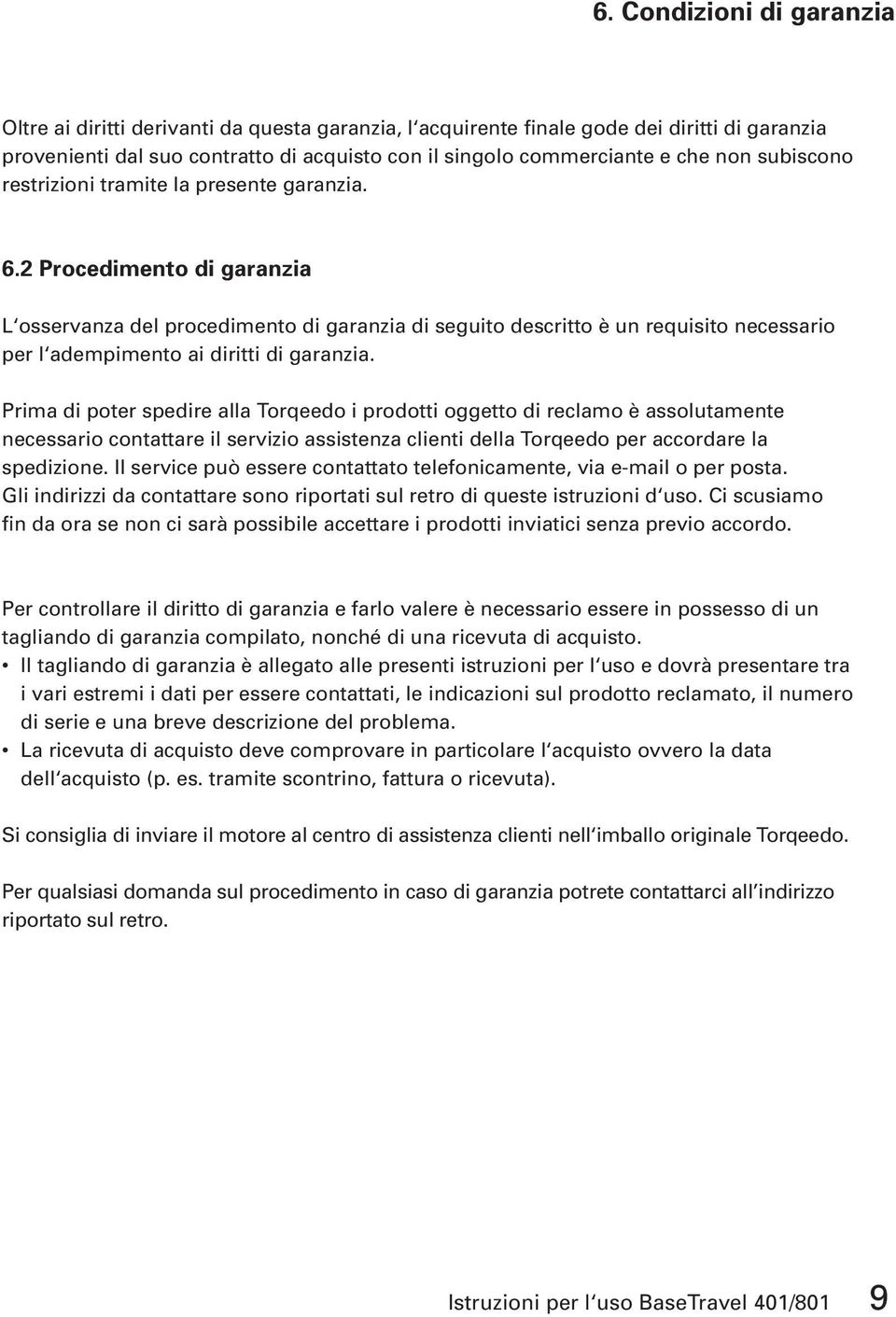 2 Procedimento di garanzia L osservanza del procedimento di garanzia di seguito descritto è un requisito necessario per l adempimento ai diritti di garanzia.