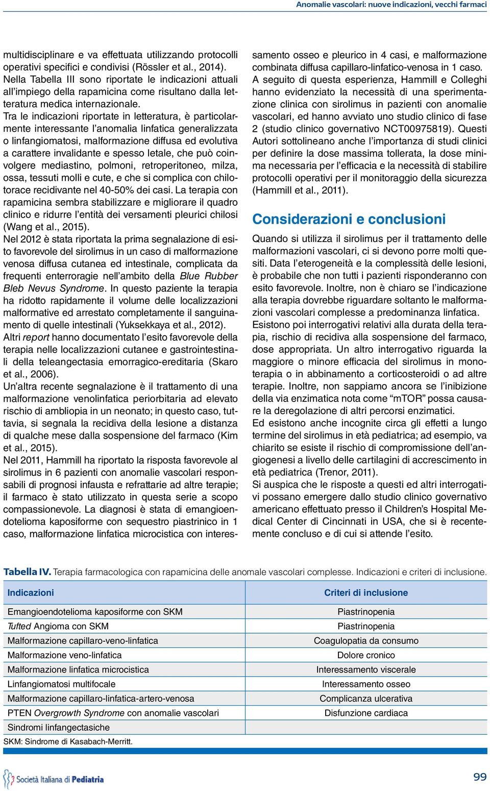 Tra le indicazioni riportate in letteratura, è particolarmente interessante l anomalia linfatica generalizzata o linfangiomatosi, malformazione diffusa ed evolutiva a carattere invalidante e spesso