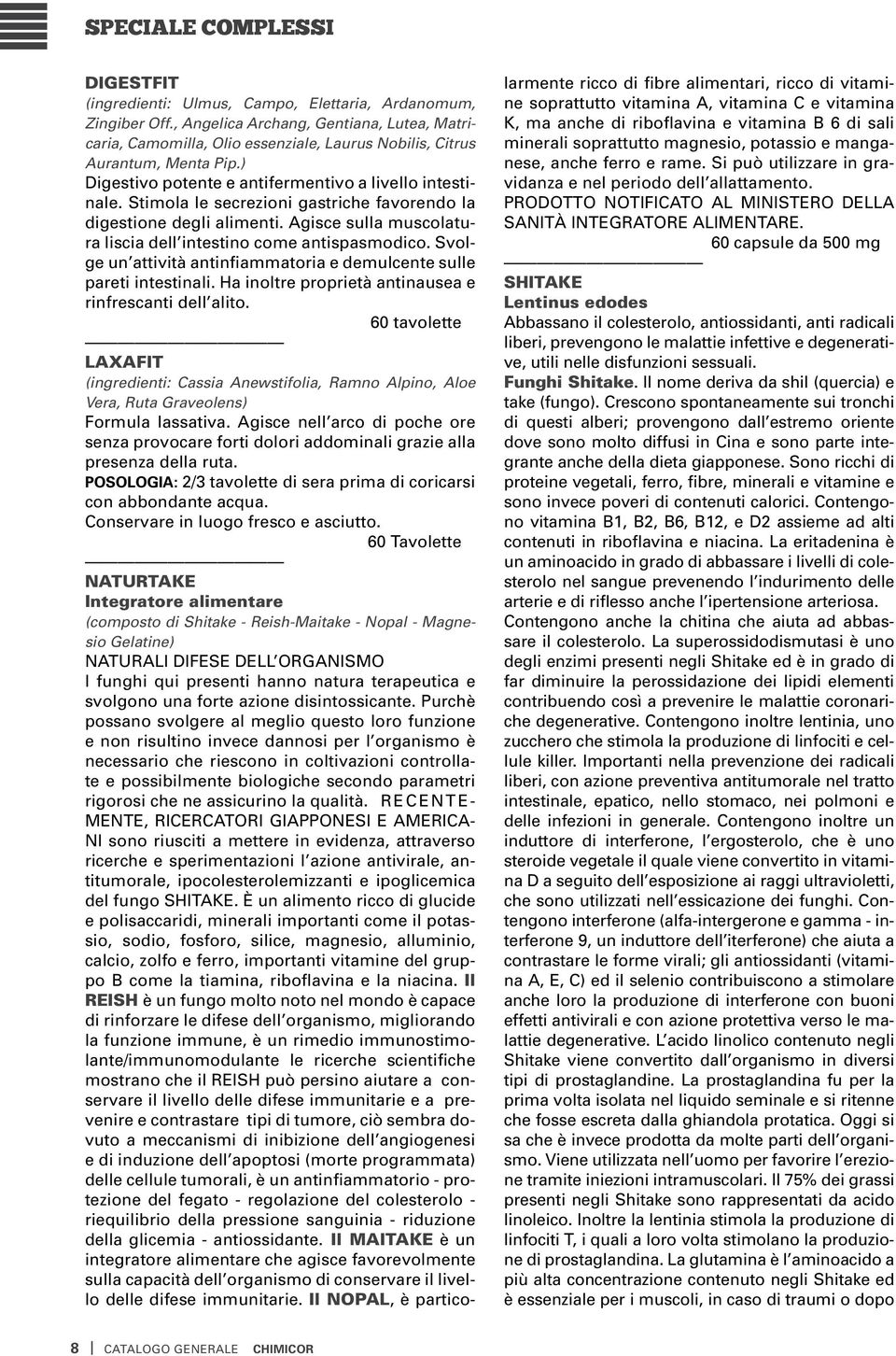 Stimola le secrezioni gastriche favorendo la digestione degli alimenti. Agisce sulla muscolatura liscia dell intestino come antispasmodico.