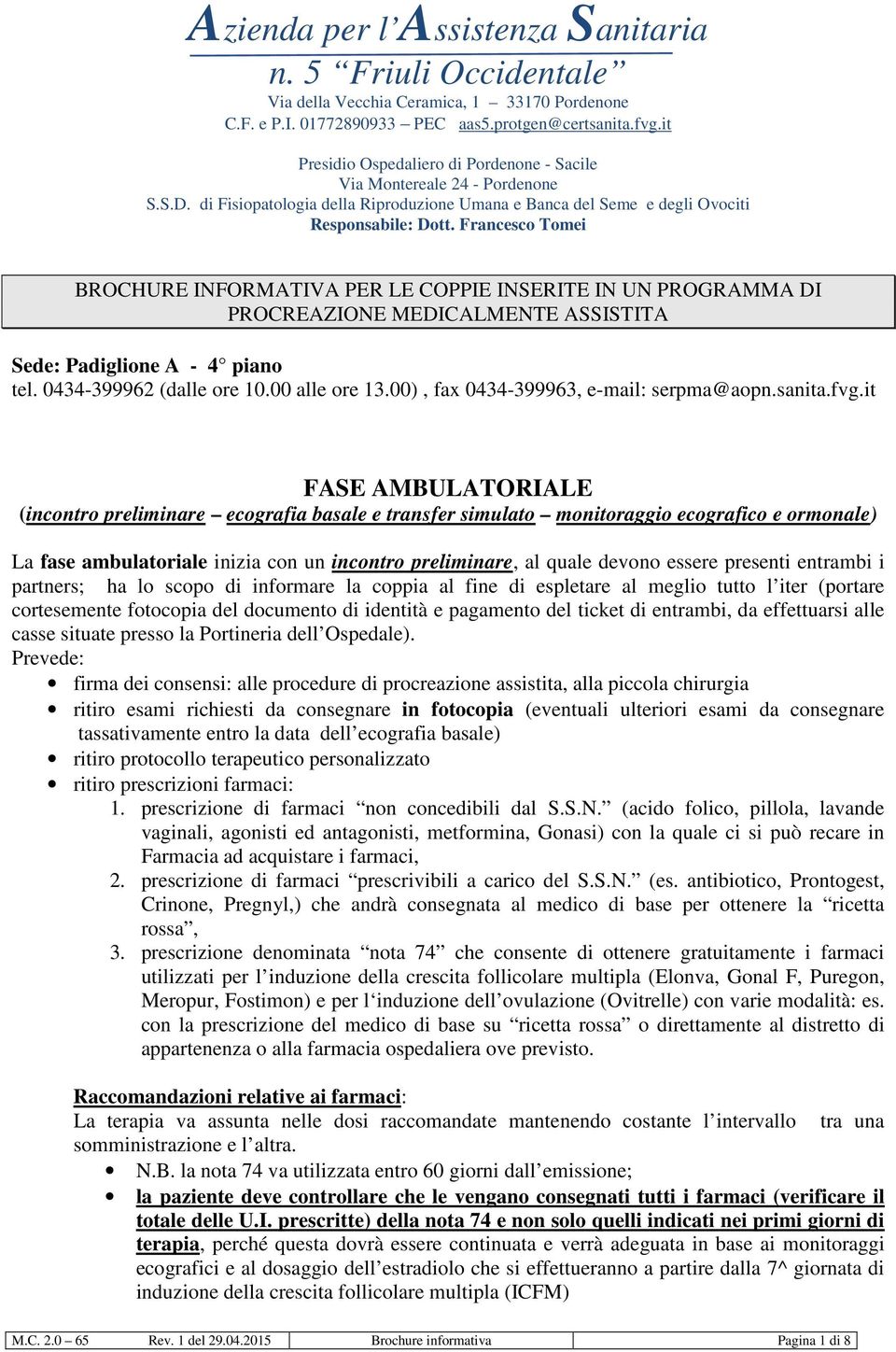 Francesco Tomei BROCHURE INFORMATIVA PER LE COPPIE INSERITE IN UN PROGRAMMA DI PROCREAZIONE MEDICALMENTE ASSISTITA Sede: Padiglione A - 4 piano tel. 0434-399962 (dalle ore 10.00 alle ore 13.