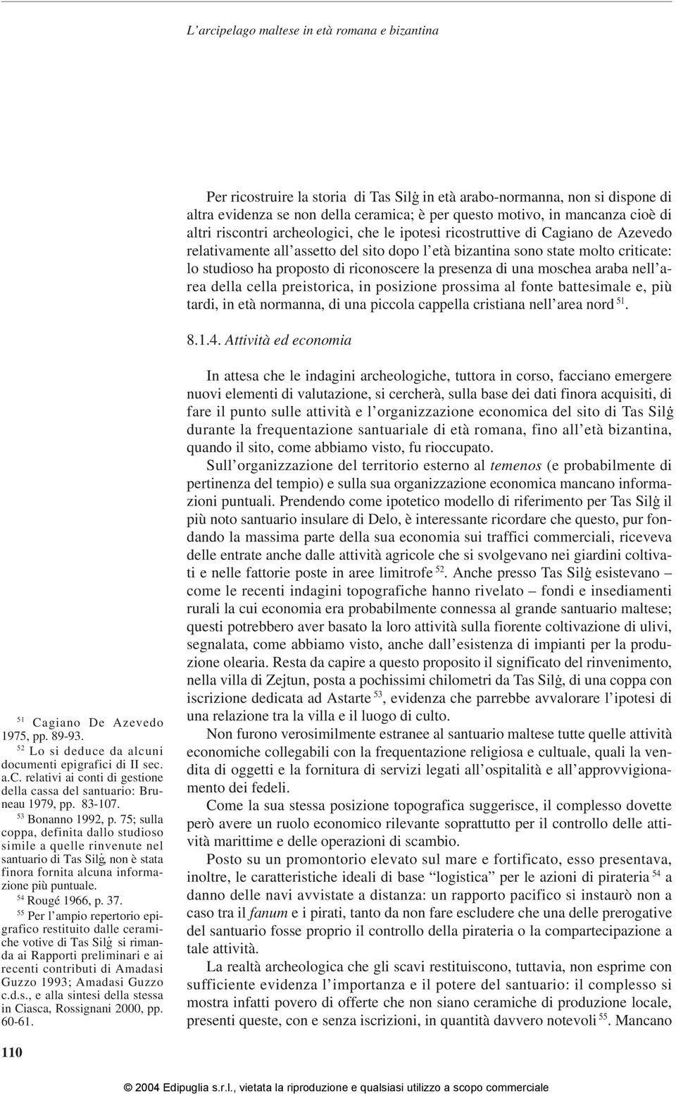 riconoscere la presenza di una moschea araba nell area della cella preistorica, in posizione prossima al fonte battesimale e, più tardi, in età normanna, di una piccola cappella cristiana nell area