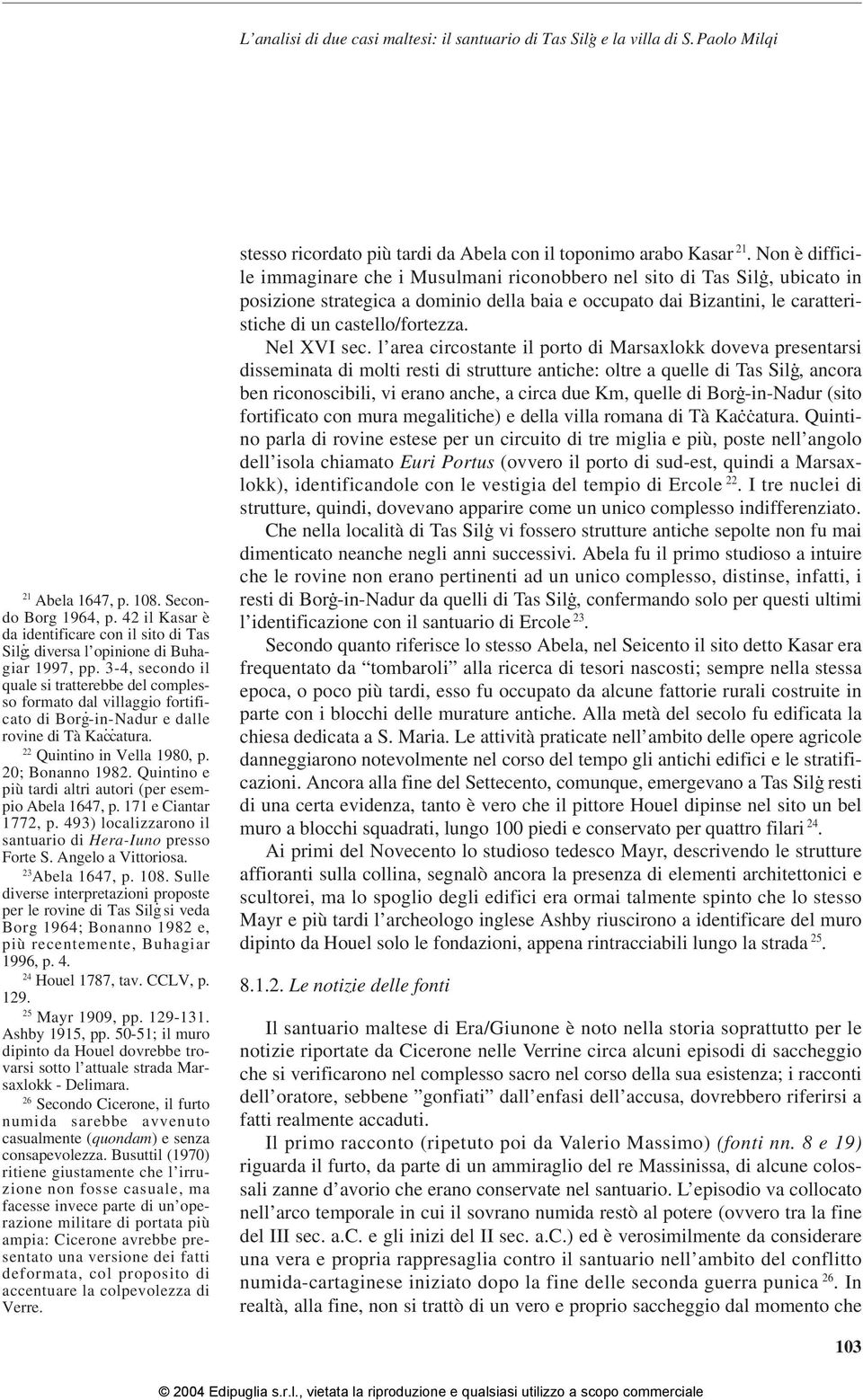 3-4, secondo il quale si tratterebbe del complesso formato dal villaggio fortificato di Borġ-in-Nadur e dalle rovine di Tà Kaċċatura. 22 Quintino in Vella 1980, p. 20; Bonanno 1982.