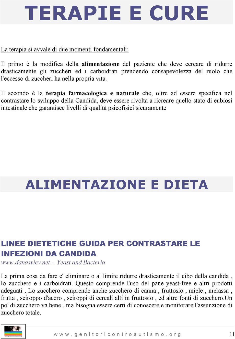 Il secondo è la terapia farmacologica e naturale che, oltre ad essere specifica nel contrastare lo sviluppo della Candida, deve essere rivolta a ricreare quello stato di eubiosi intestinale che