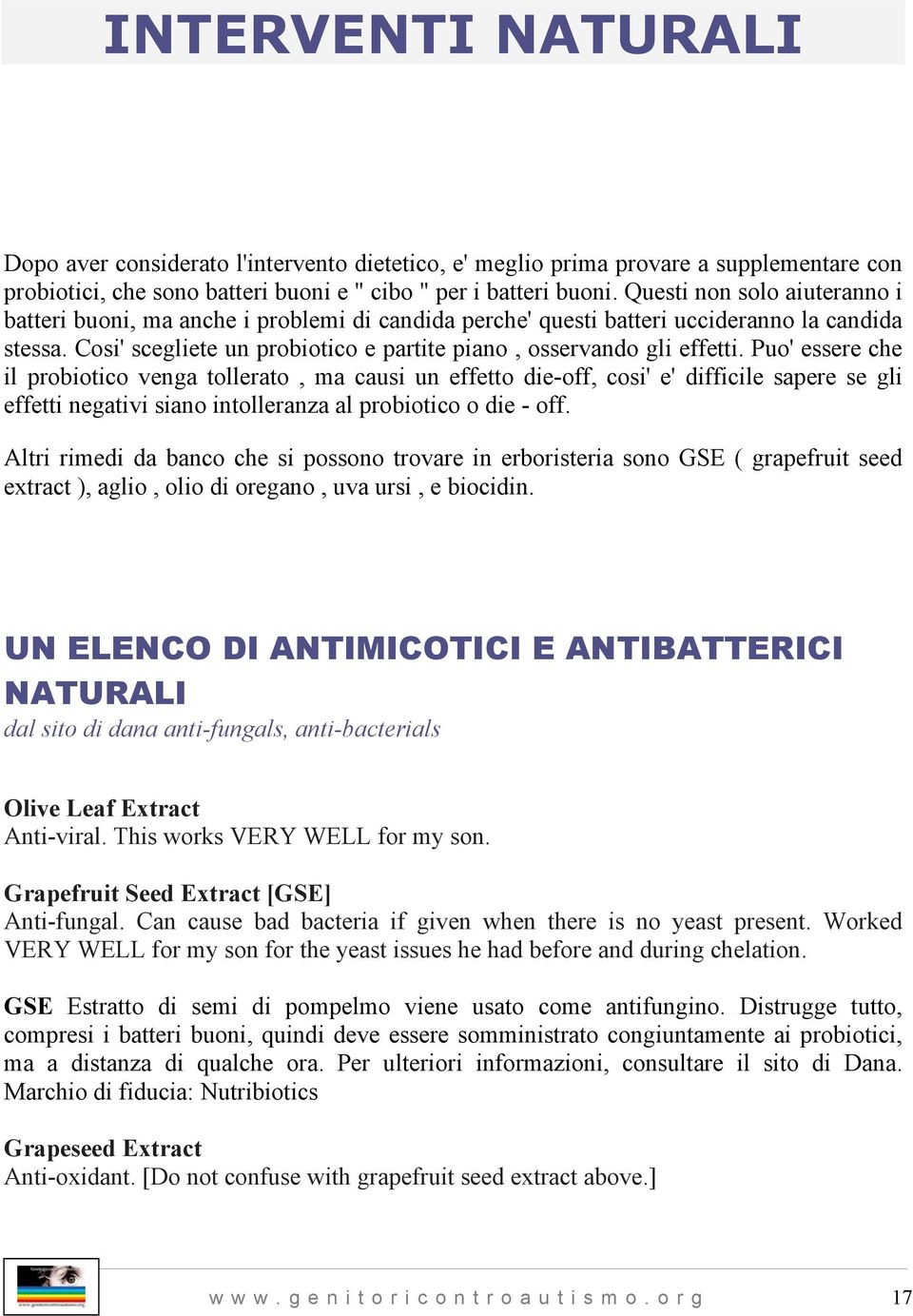 Puo' essere che il probiotico venga tollerato, ma causi un effetto die-off, cosi' e' difficile sapere se gli effetti negativi siano intolleranza al probiotico o die - off.