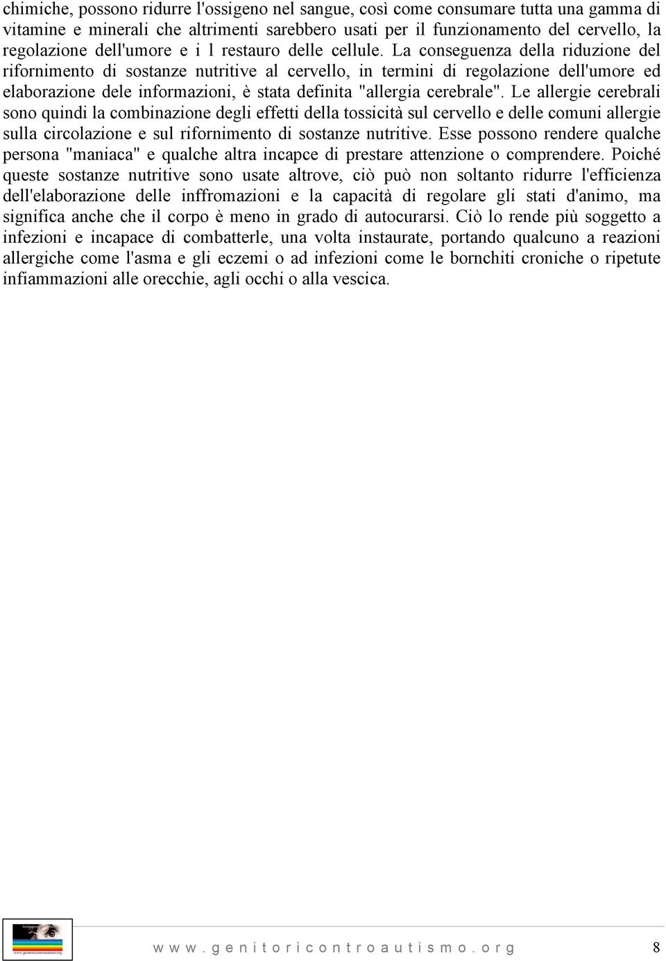 La conseguenza della riduzione del rifornimento di sostanze nutritive al cervello, in termini di regolazione dell'umore ed elaborazione dele informazioni, è stata definita "allergia cerebrale".