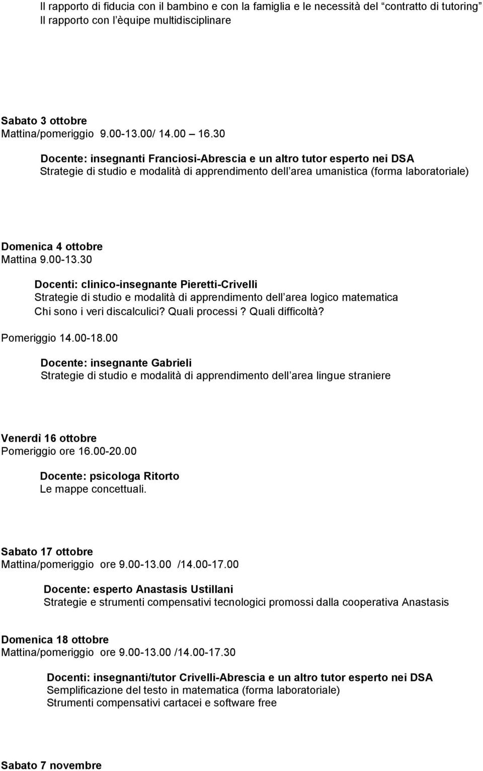 00-13.30 Docenti: clinico-insegnante Pieretti-Crivelli Strategie di studio e modalità di apprendimento dell area logico matematica Chi sono i veri discalculici? Quali processi? Quali difficoltà?