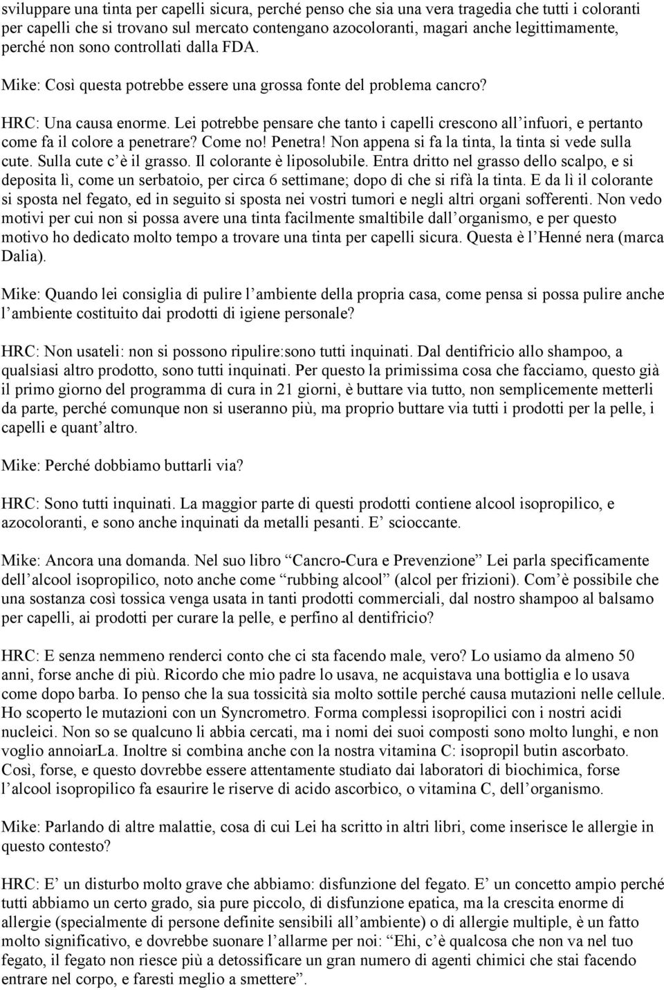 Lei potrebbe pensare che tanto i capelli crescono all infuori, e pertanto come fa il colore a penetrare? Come no! Penetra! Non appena si fa la tinta, la tinta si vede sulla cute.