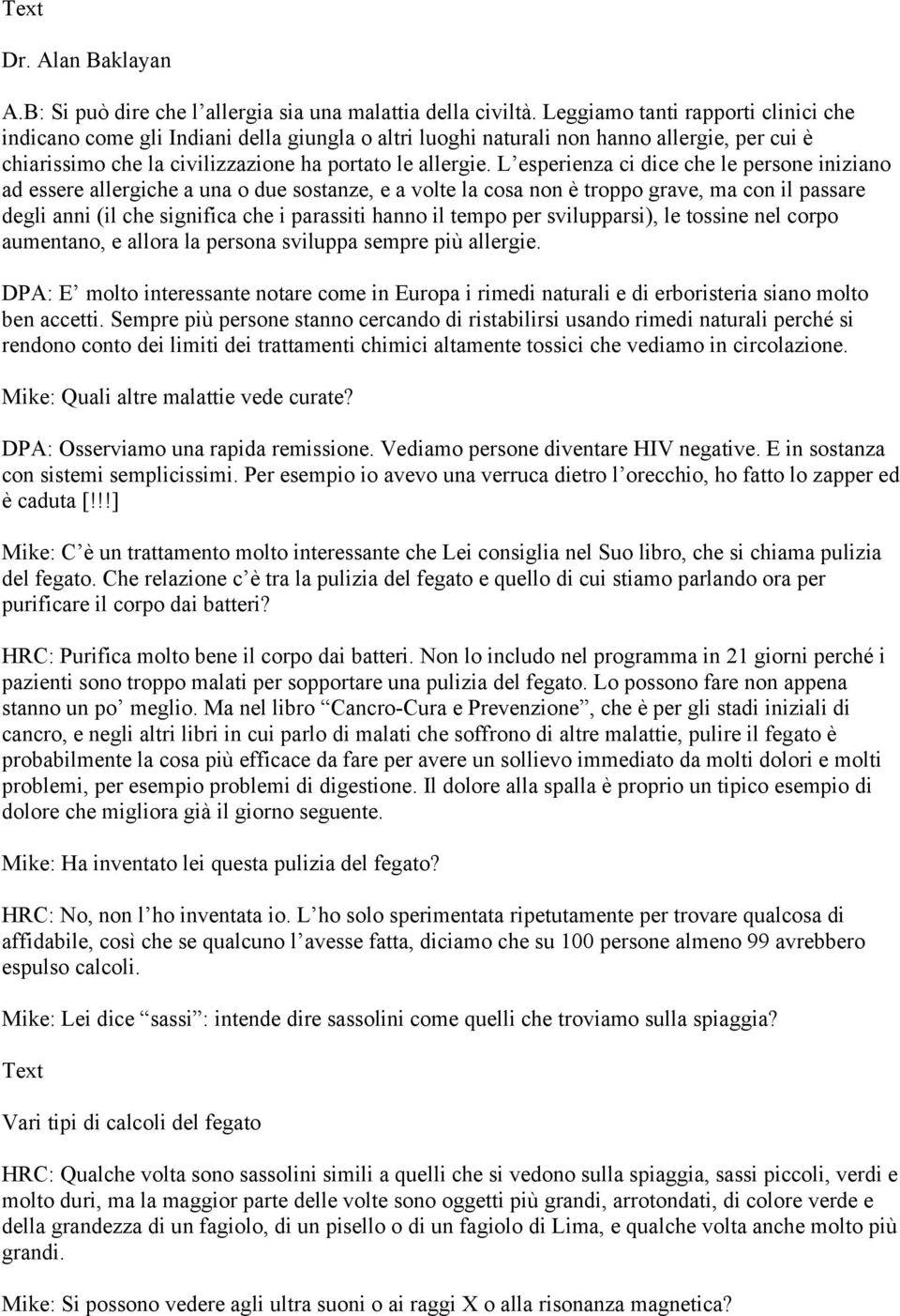 L esperienza ci dice che le persone iniziano ad essere allergiche a una o due sostanze, e a volte la cosa non è troppo grave, ma con il passare degli anni (il che significa che i parassiti hanno il