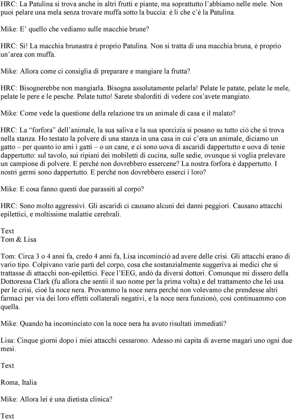 Mike: Allora come ci consiglia di preparare e mangiare la frutta? HRC: Bisognerebbe non mangiarla. Bisogna assolutamente pelarla! Pelate le patate, pelate le mele, pelate le pere e le pesche.