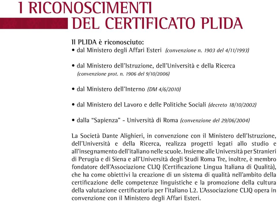 1906 del 9/10/2006) dal Ministero dell Interno (DM 4/6/2010) dal Ministero del Lavoro e delle Politiche Sociali (decreto 18/10/2002) dalla Sapienza - Università di Roma (convenzione del 29/06/2004)